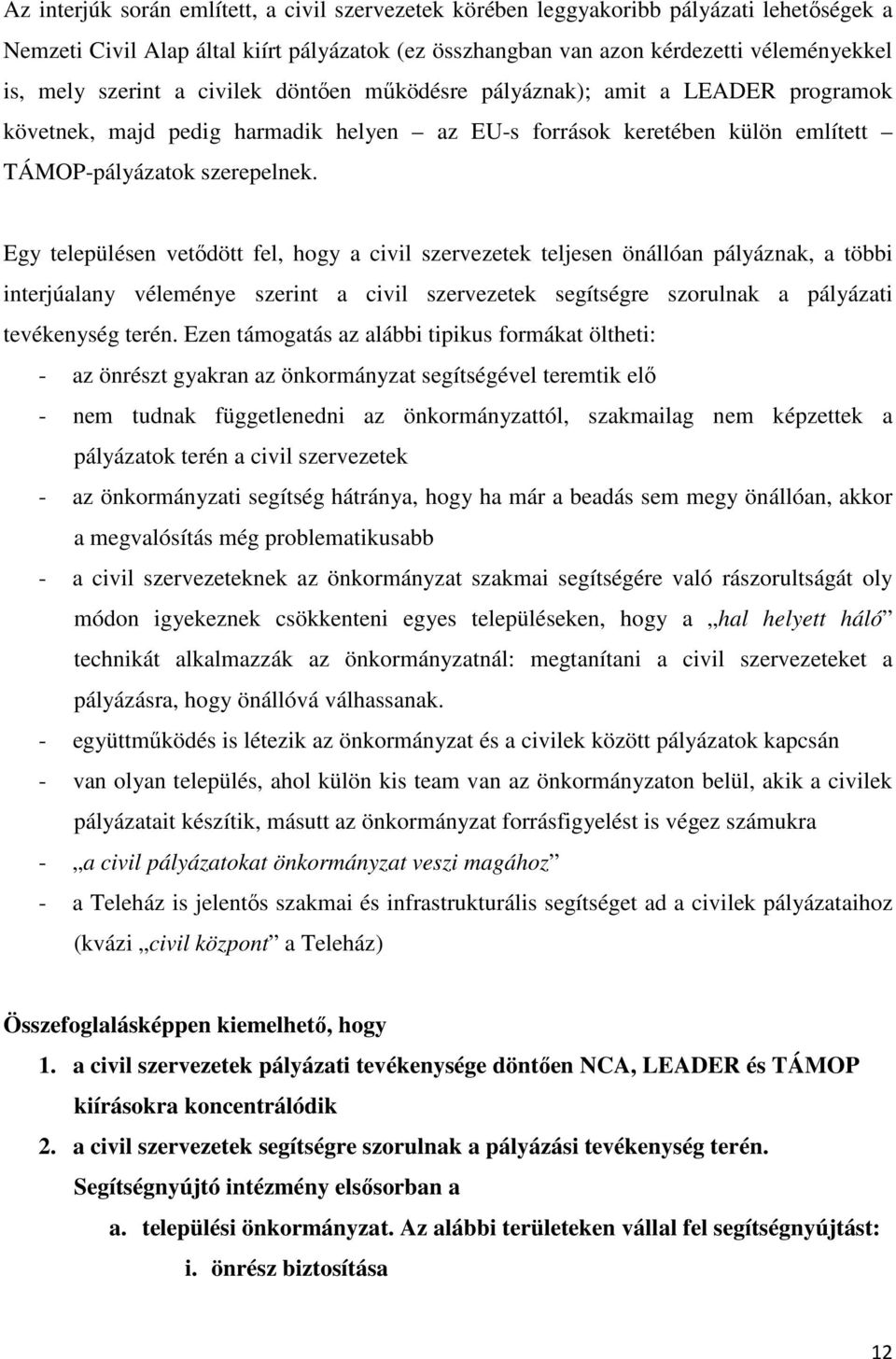 Egy településen vetıdött fel, hogy a civil szervezetek teljesen önállóan pályáznak, a többi interjúalany véleménye szerint a civil szervezetek segítségre szorulnak a pályázati tevékenység terén.