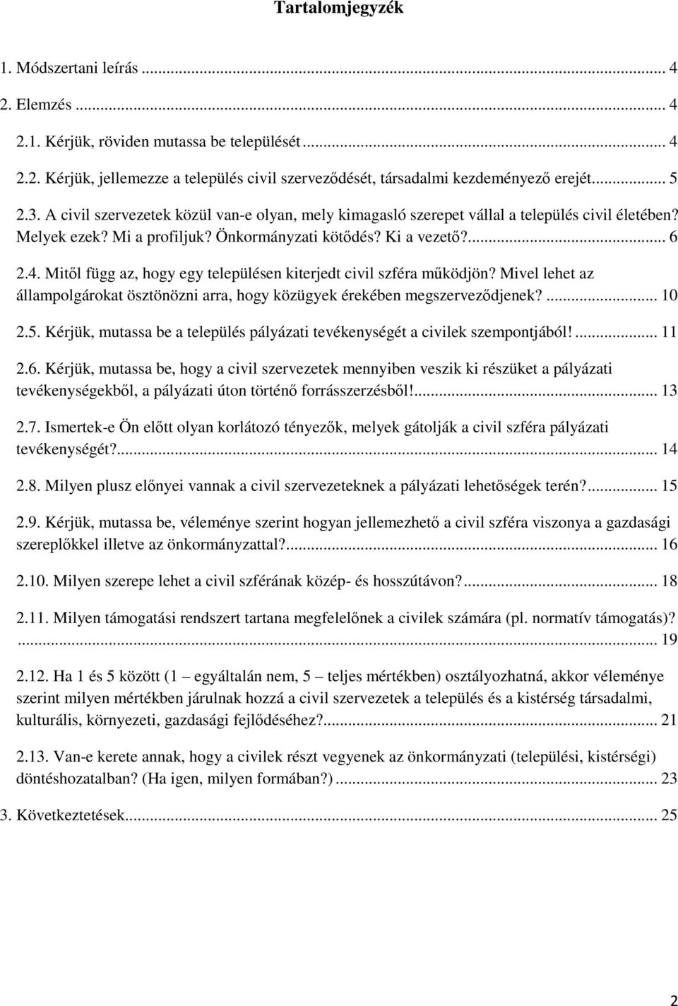 Mitıl függ az, hogy egy településen kiterjedt civil szféra mőködjön? Mivel lehet az állampolgárokat ösztönözni arra, hogy közügyek érekében megszervezıdjenek?... 10 2.5.