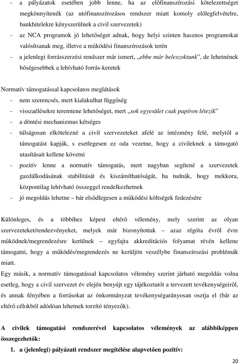 ismert, ebbe már beleszoktunk, de lehetnének bıségesebbek a lehívható forrás-keretek Normatív támogatással kapcsolatos meglátások - nem szerencsés, mert kialakulhat függıség - visszaélésekre