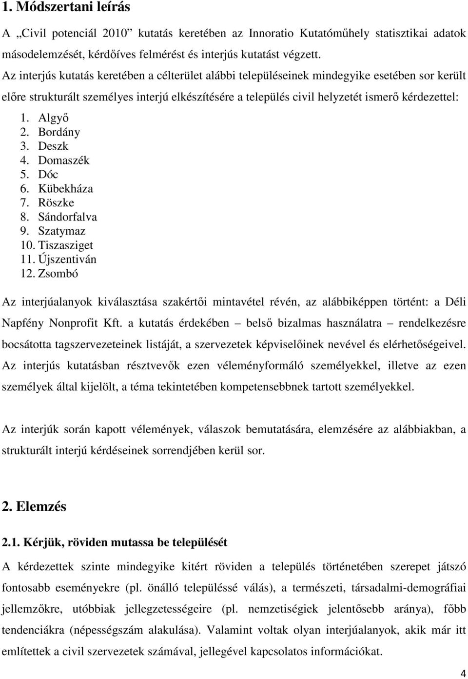 Algyı 2. Bordány 3. Deszk 4. Domaszék 5. Dóc 6. Kübekháza 7. Röszke 8. Sándorfalva 9. Szatymaz 10. Tiszasziget 11. Újszentiván 12.