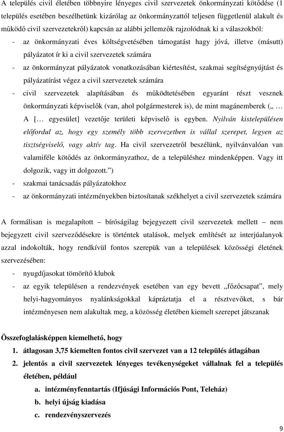 - az önkormányzat pályázatok vonatkozásában kiértesítést, szakmai segítségnyújtást és pályázatírást végez a civil szervezetek számára - civil szervezetek alapításában és mőködtetésében egyaránt részt