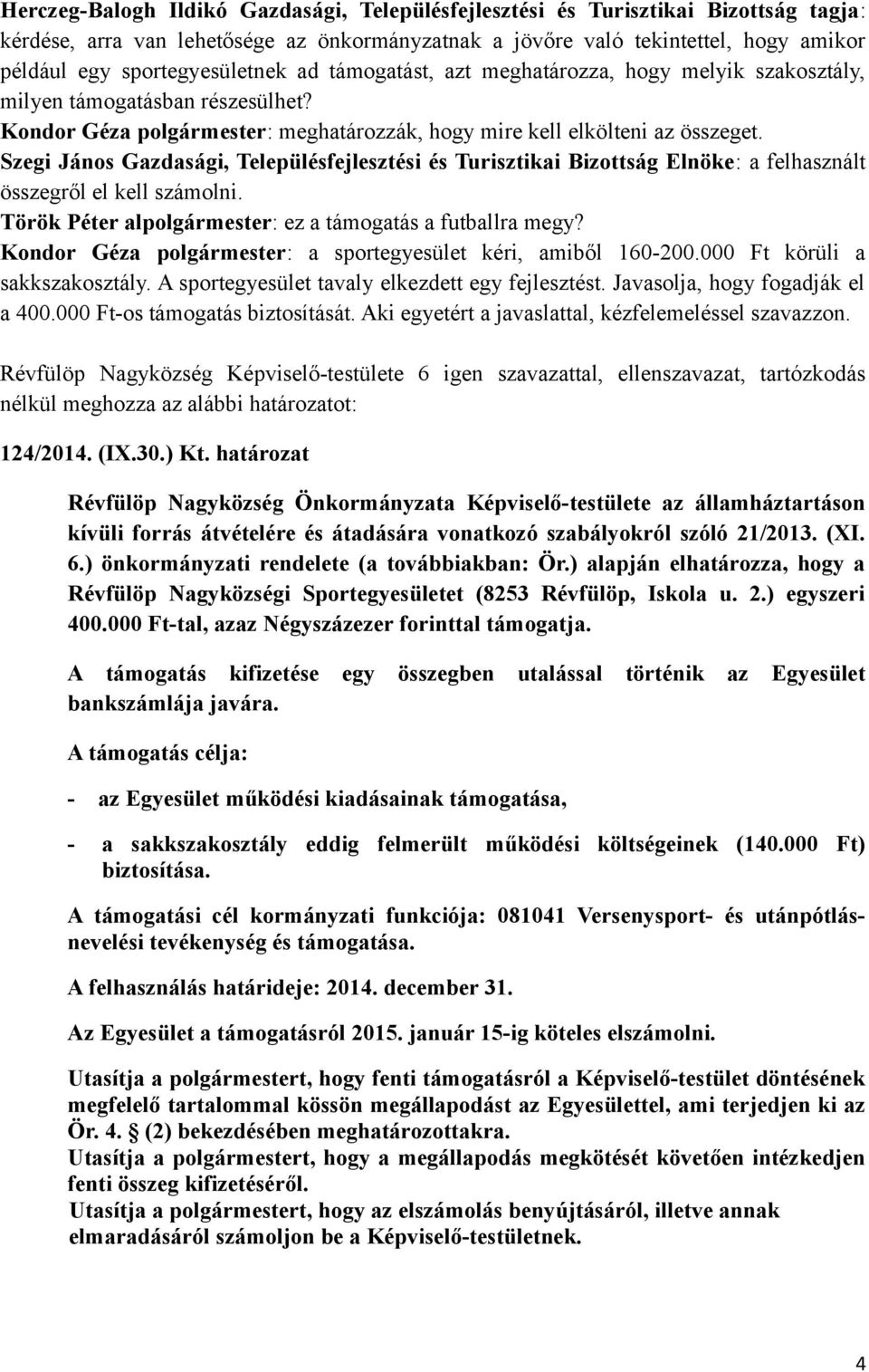 Szegi János Gazdasági, Településfejlesztési és Turisztikai Bizottság Elnöke: a felhasznált összegről el kell számolni. Török Péter alpolgármester: ez a támogatás a futballra megy?