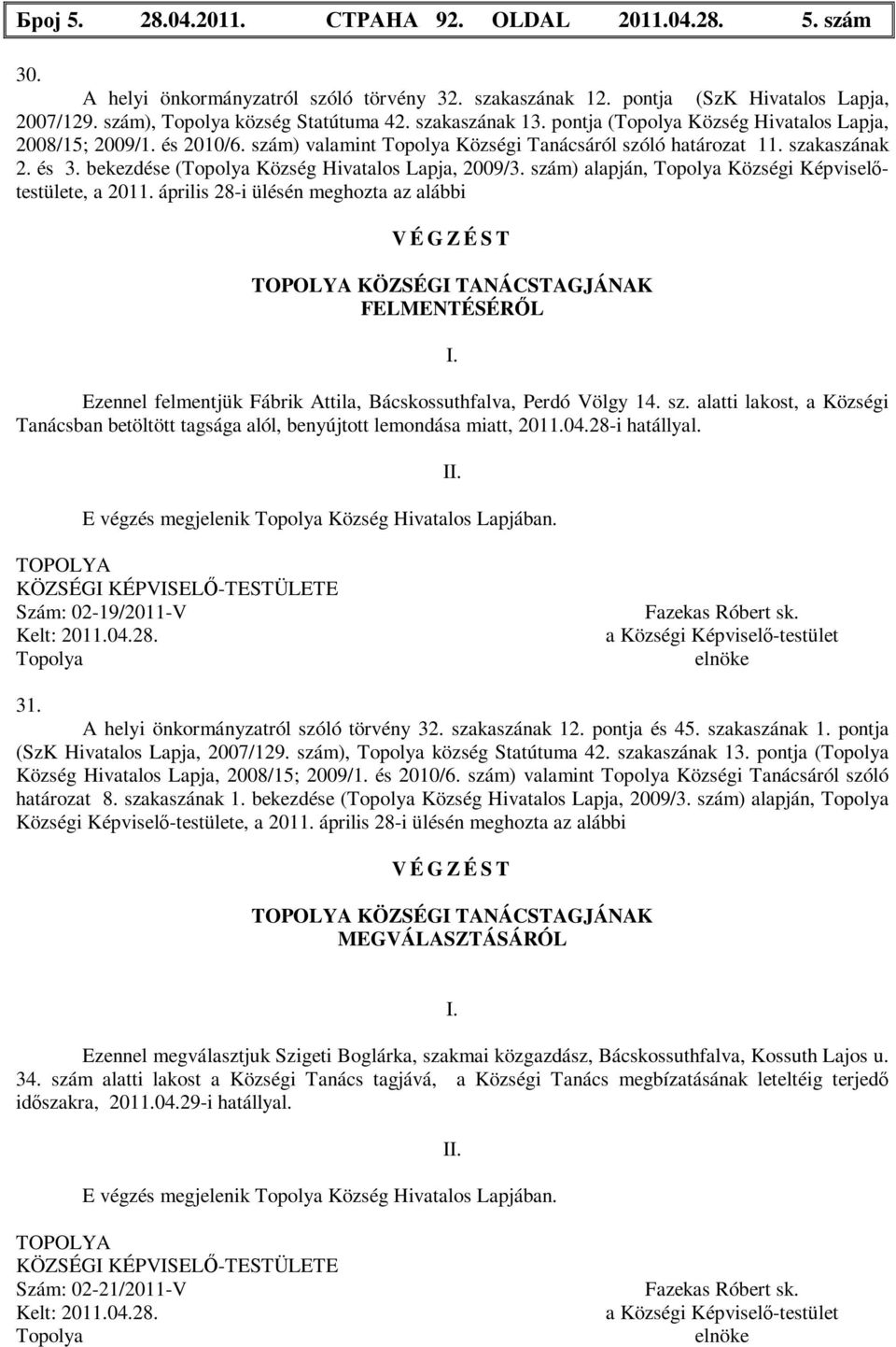 bekezdése (Topolya Község Hivatalos Lapja, 2009/3. szám) alapján, Topolya Községi Képviselőtestülete, a 2011.
