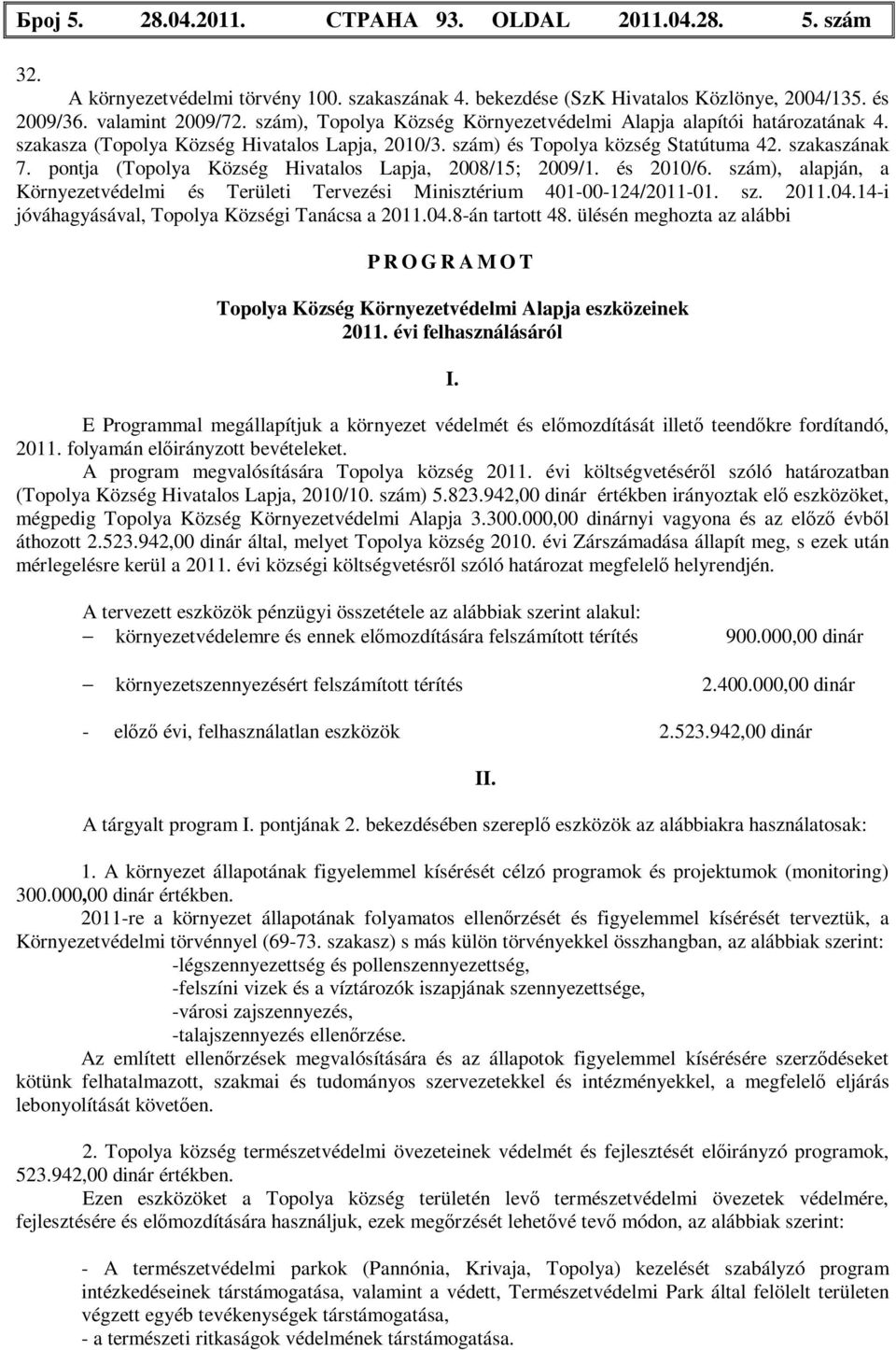 pontja (Topolya Község Hivatalos Lapja, 2008/15; 2009/1. és 2010/6. szám), alapján, a Környezetvédelmi és Területi Tervezési Minisztérium 401-00-124/2011-01. sz. 2011.04.