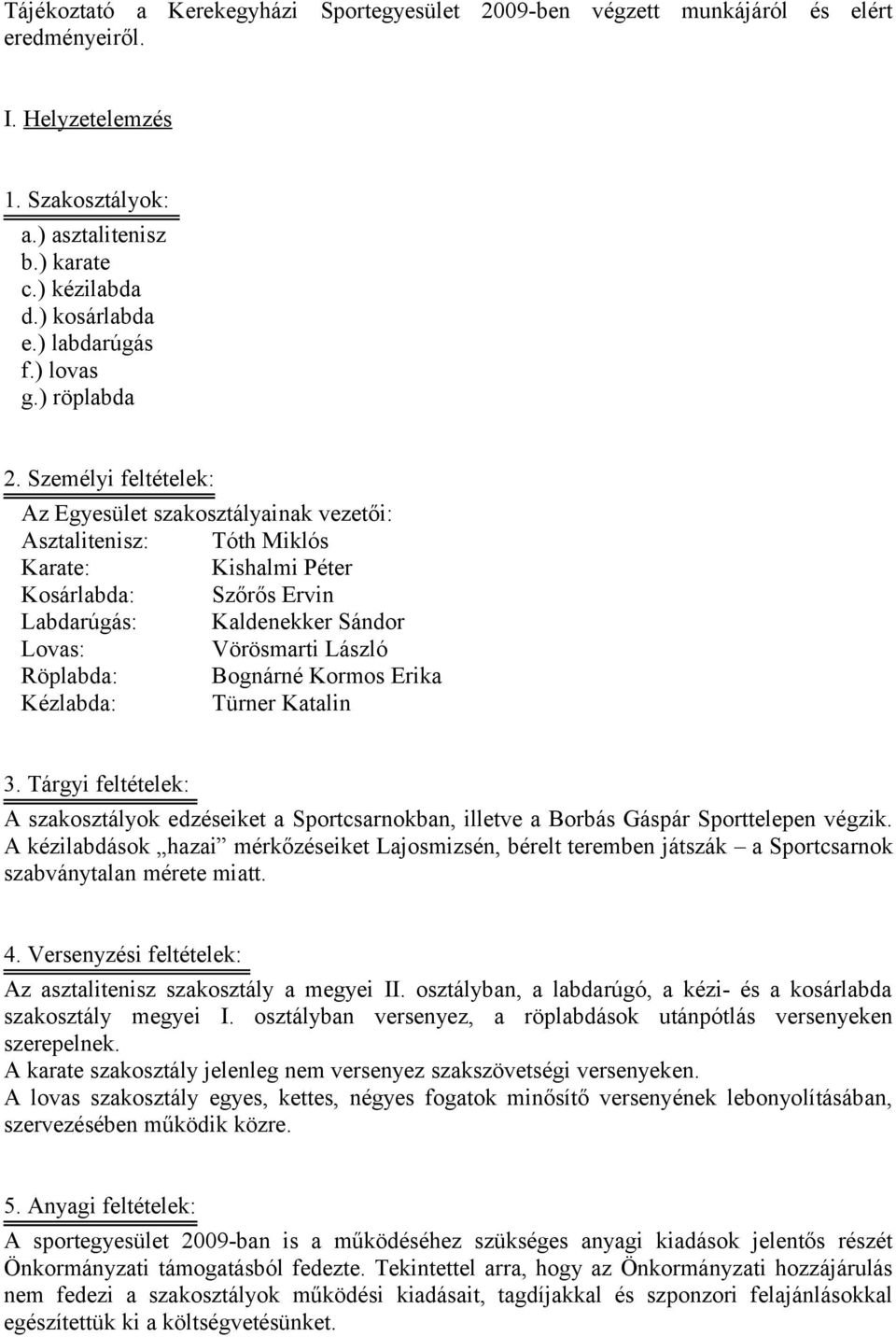 Személyi feltételek: Az Egyesület szakosztályainak vezetői: Asztalitenisz: Tóth Miklós Karate: Kishalmi Péter Kosárlabda: Szőrős Ervin Labdarúgás: Kaldenekker Sándor Lovas: Vörösmarti László