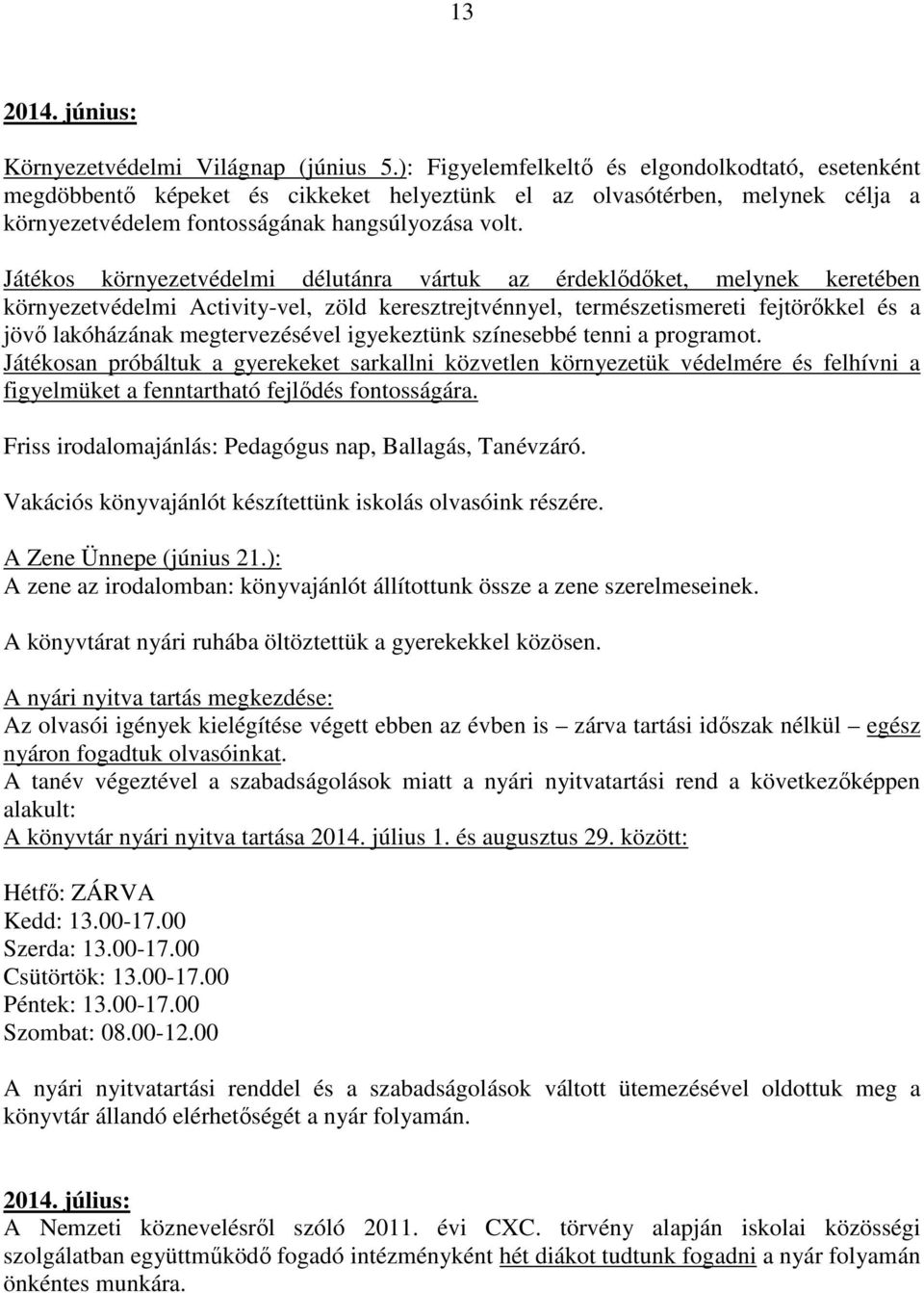 Játékos környezetvédelmi délutánra vártuk az érdeklődőket, melynek keretében környezetvédelmi Activity-vel, zöld keresztrejtvénnyel, természetismereti fejtörőkkel és a jövő lakóházának