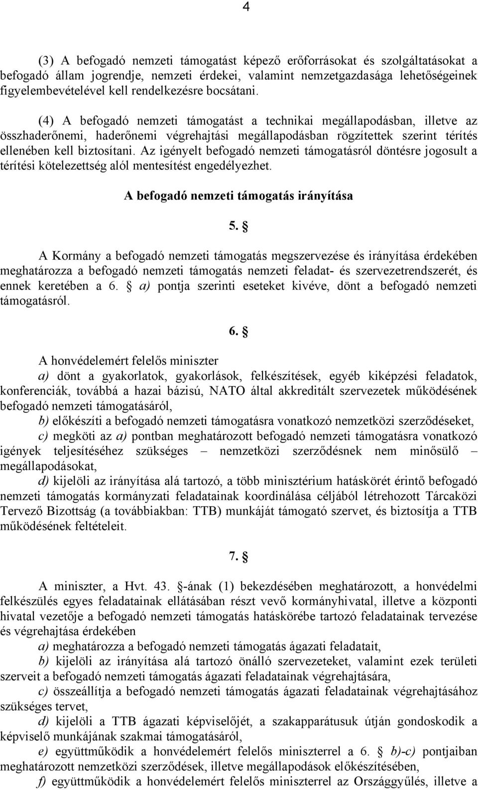 (4) A befogadó nemzeti támogatást a technikai megállapodásban, illetve az összhaderőnemi, haderőnemi végrehajtási megállapodásban rögzítettek szerint térítés ellenében kell biztosítani.