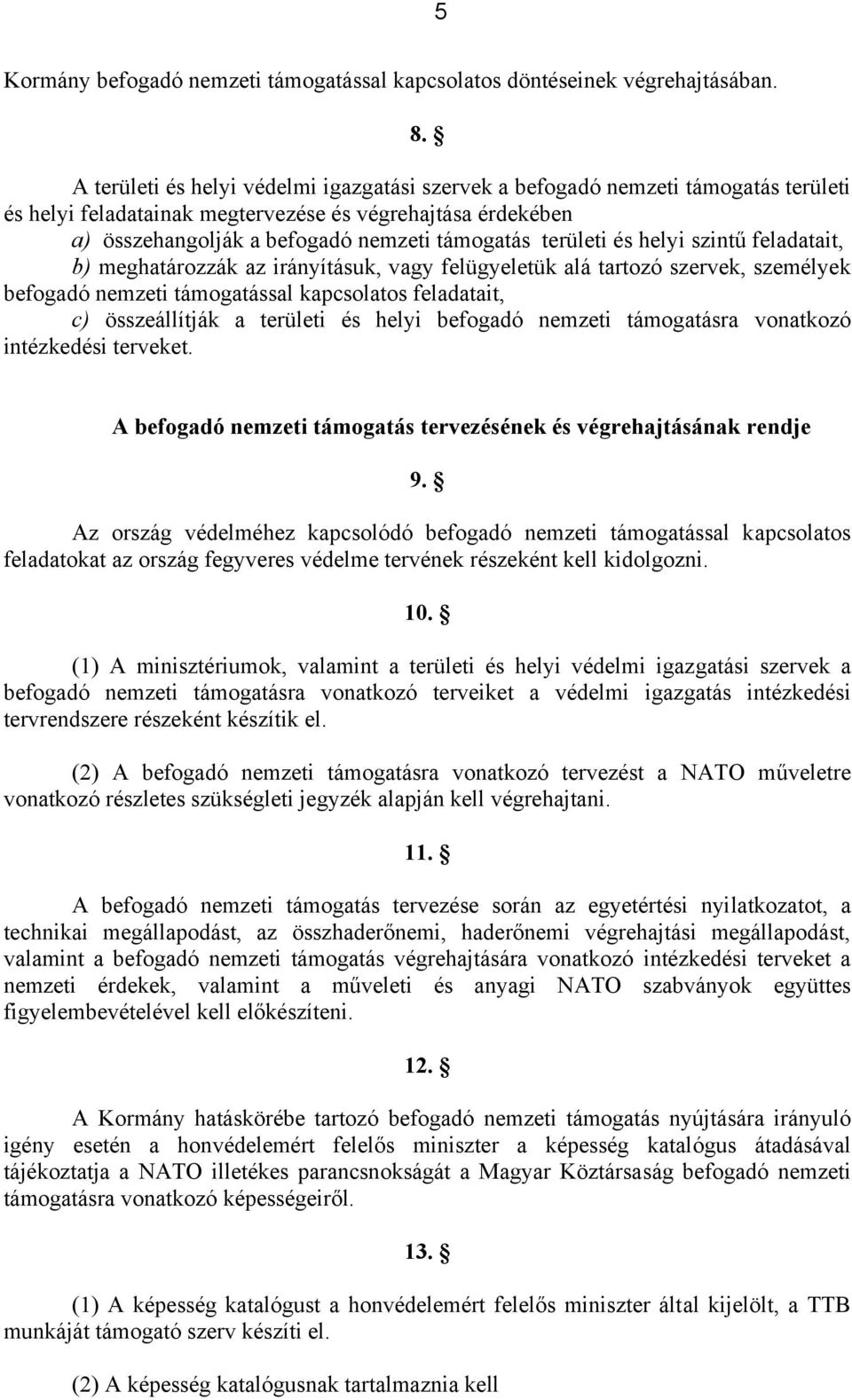 területi és helyi szintű feladatait, b) meghatározzák az irányításuk, vagy felügyeletük alá tartozó szervek, személyek befogadó nemzeti támogatással kapcsolatos feladatait, c) összeállítják a