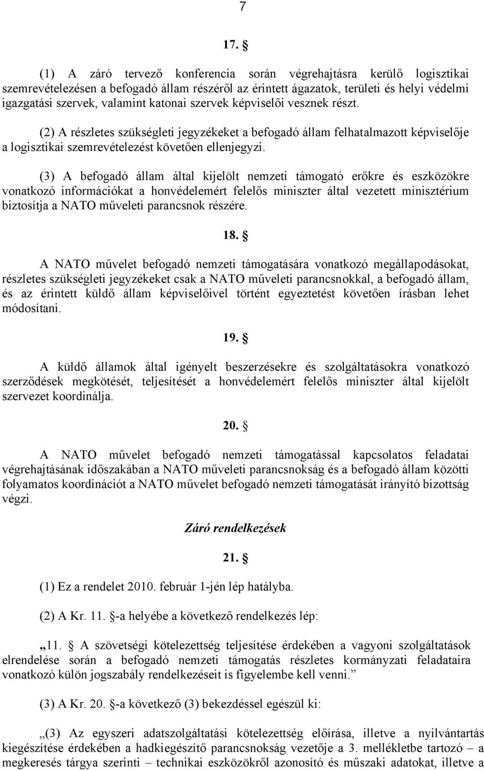 (3) A befogadó állam által kijelölt nemzeti támogató erőkre és eszközökre vonatkozó információkat a honvédelemért felelős miniszter által vezetett minisztérium biztosítja a NATO műveleti parancsnok