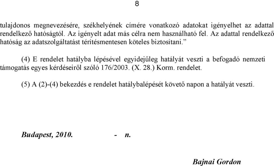 Az adattal rendelkező hatóság az adatszolgáltatást térítésmentesen köteles biztosítani.