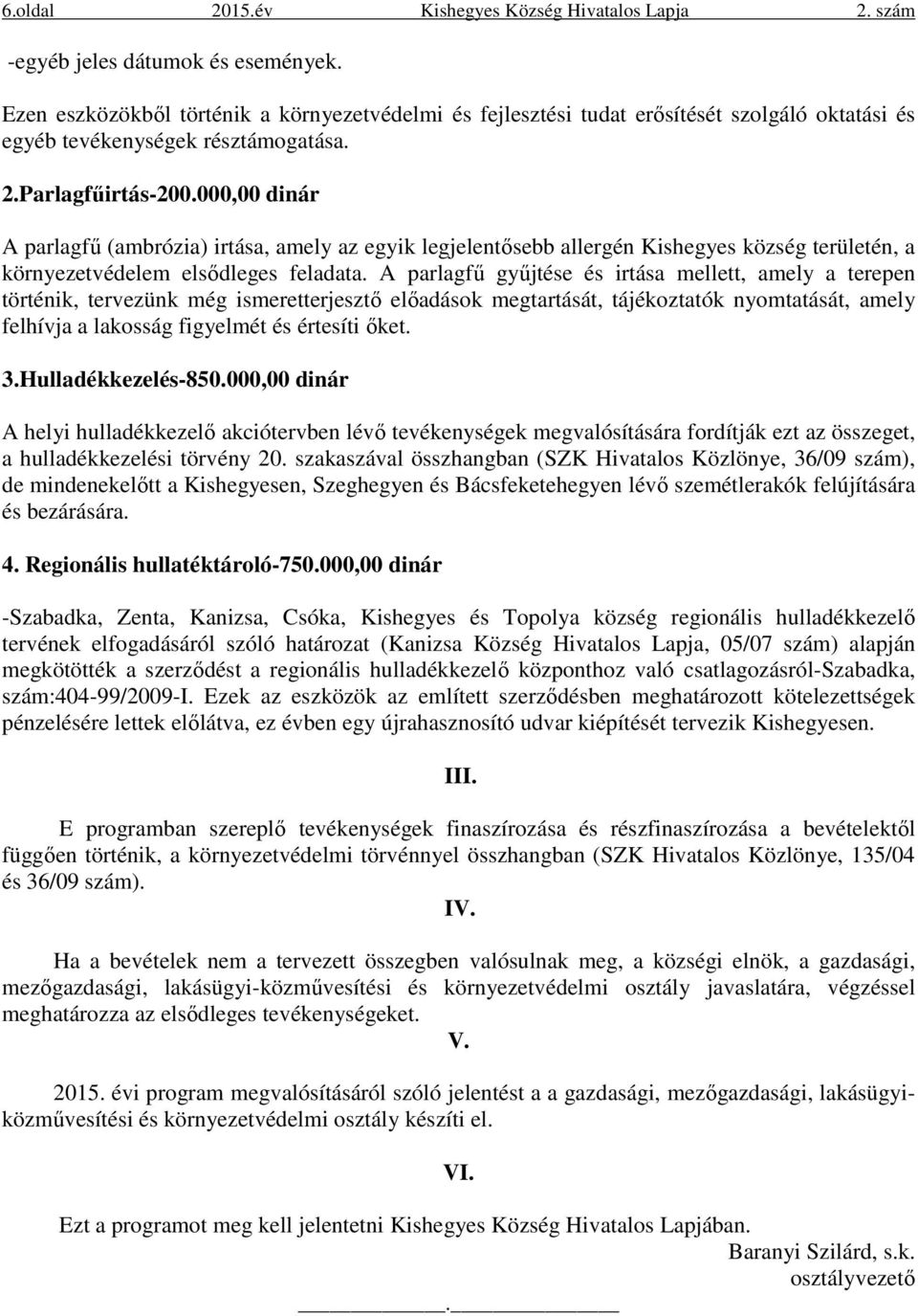 000,00 dinár A parlagfű (ambrózia) irtása, amely az egyik legjelentősebb allergén Kishegyes község területén, a környezetvédelem elsődleges feladata.