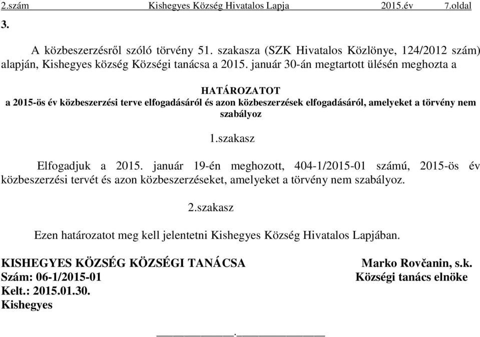 január 30-án megtartott ülésén meghozta a HATÁROZATOT a 2015-ös év közbeszerzési terve elfogadásáról és azon közbeszerzések elfogadásáról, amelyeket a törvény nem szabályoz 1.