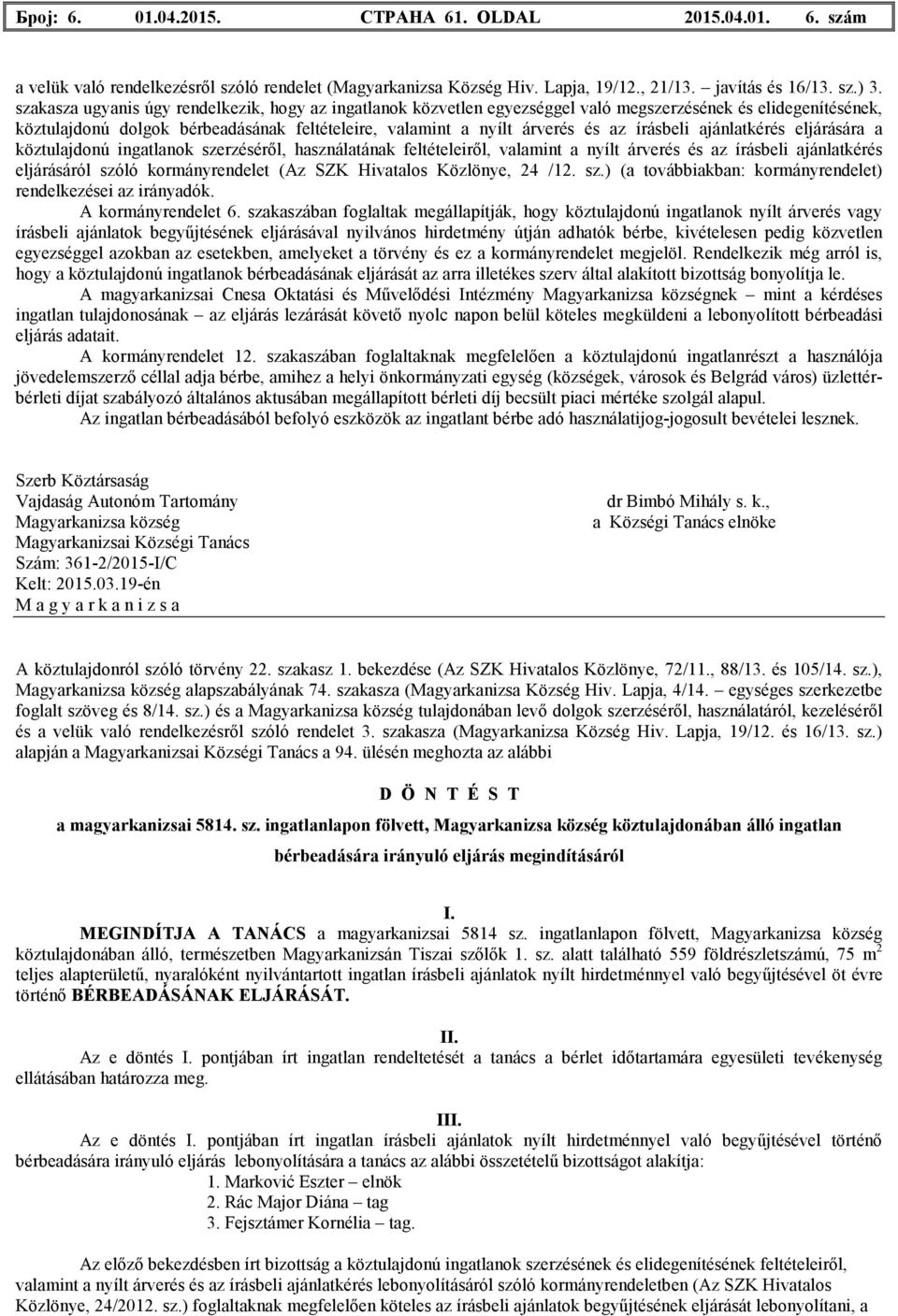 írásbeli ajánlatkérés eljárására a köztulajdonú ingatlanok szerzésérıl, használatának feltételeirıl, valamint a nyílt árverés és az írásbeli ajánlatkérés eljárásáról szóló kormányrendelet (Az SZK