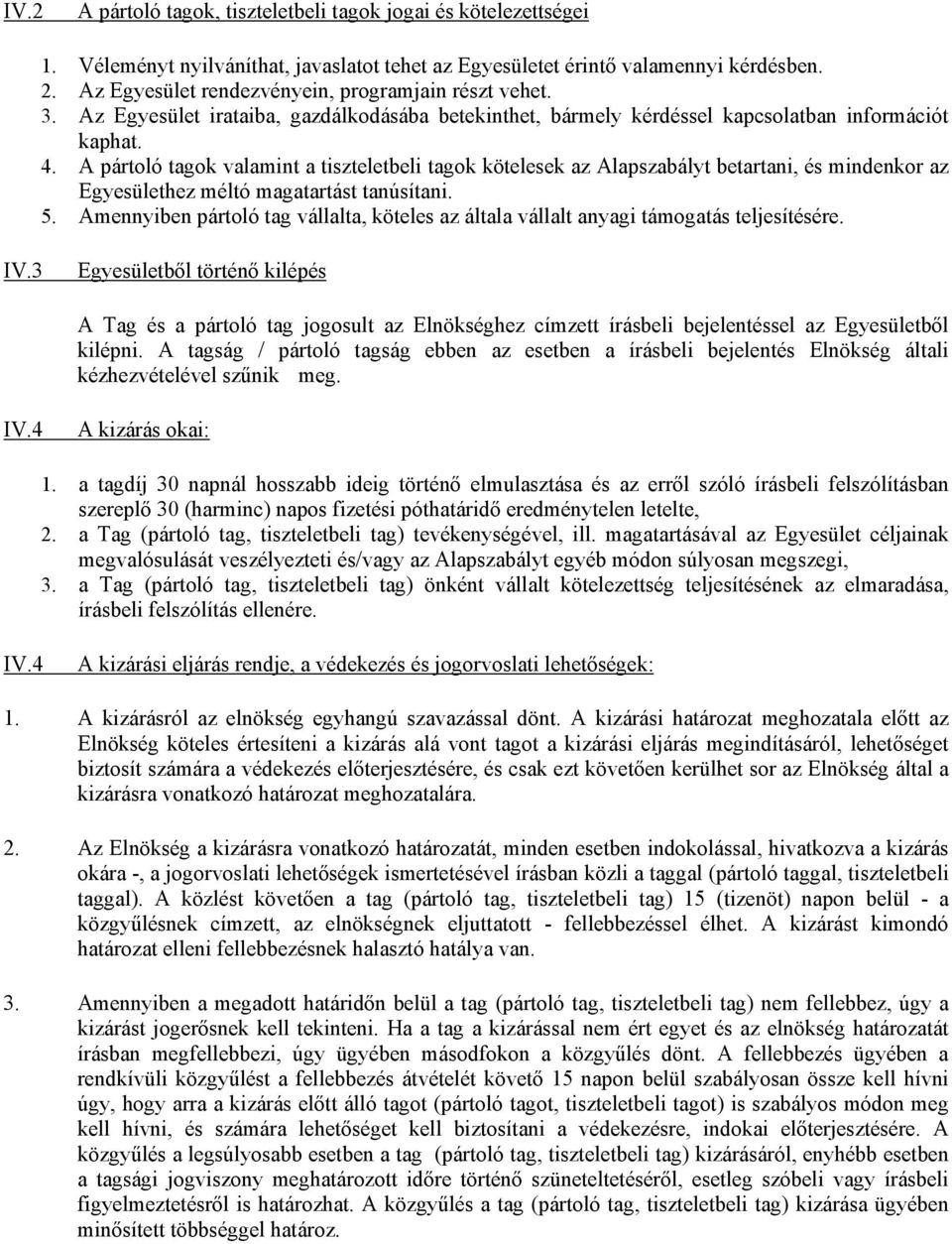 A pártoló tagok valamint a tiszteletbeli tagok kötelesek az Alapszabályt betartani, és mindenkor az Egyesülethez méltó magatartást tanúsítani. 5.