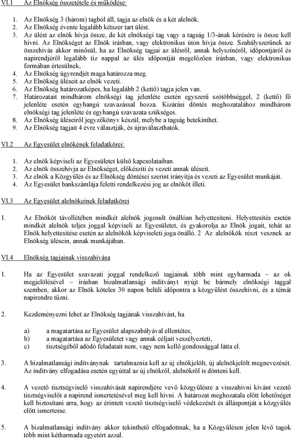 Szabályszerűnek az összehívás akkor minősül, ha az Elnökség tagjai az ülésről, annak helyszínéről, időpontjáról és napirendjéről legalább tíz nappal az ülés időpontját megelőzően írásban, vagy