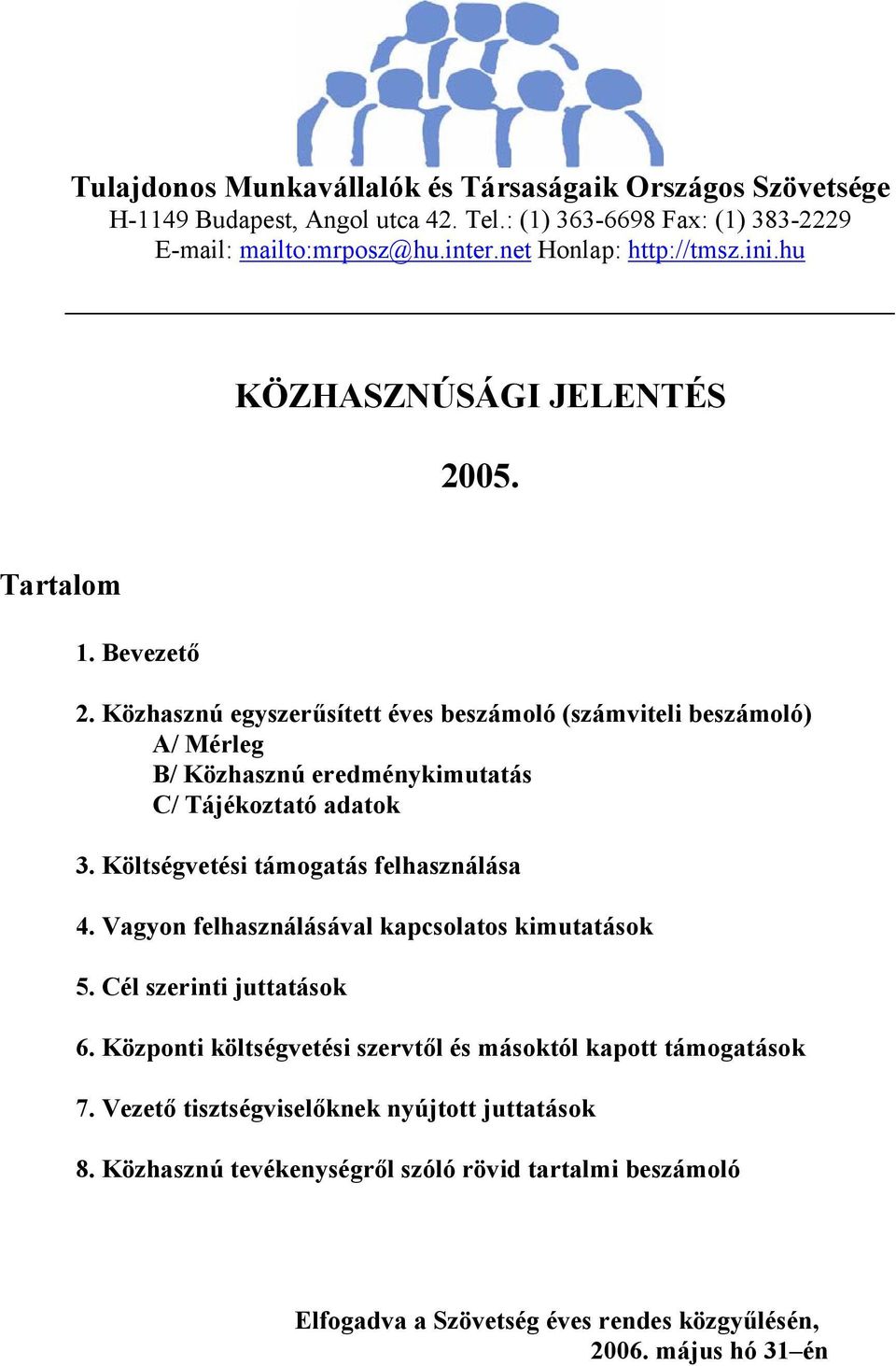 Közhasznú egyszerűsített éves beszámoló (számviteli beszámoló) A/ Mérleg B/ Közhasznú eredménykimutatás C/ Tájékoztató adatok 3. Költségvetési támogatás felhasználása 4.