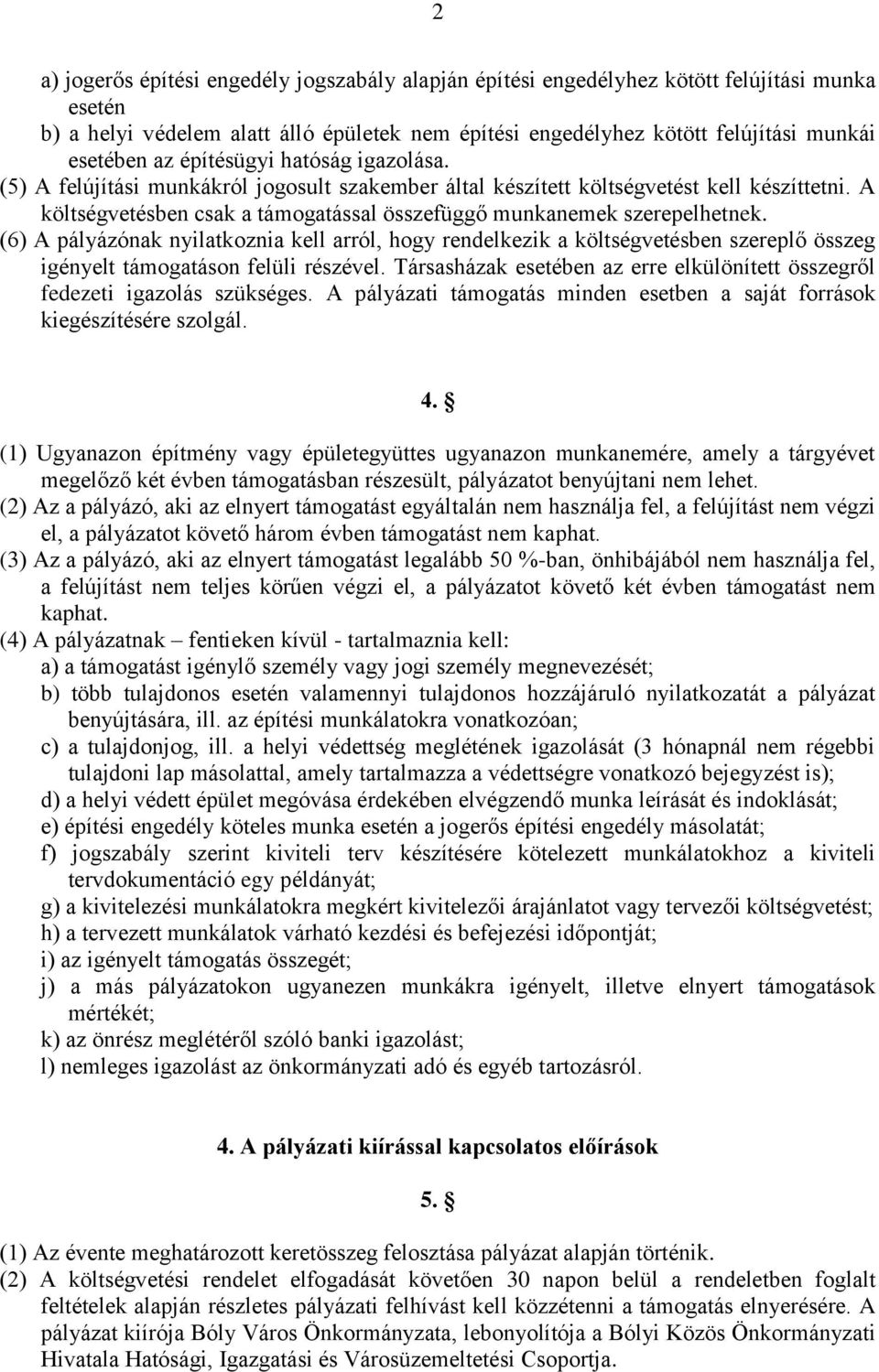 (6) A pályázónak nyilatkoznia kell arról, hogy rendelkezik a költségvetésben szereplő összeg igényelt támogatáson felüli részével.