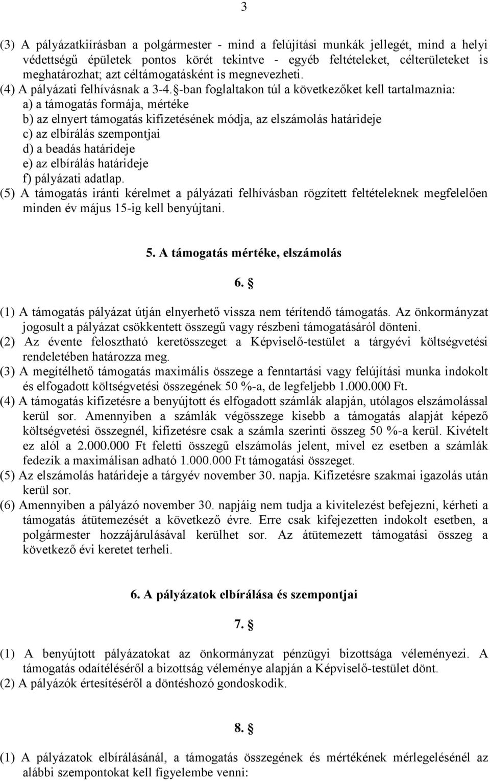 -ban foglaltakon túl a következőket kell tartalmaznia: a) a támogatás formája, mértéke b) az elnyert támogatás kifizetésének módja, az elszámolás határideje c) az elbírálás szempontjai d) a beadás