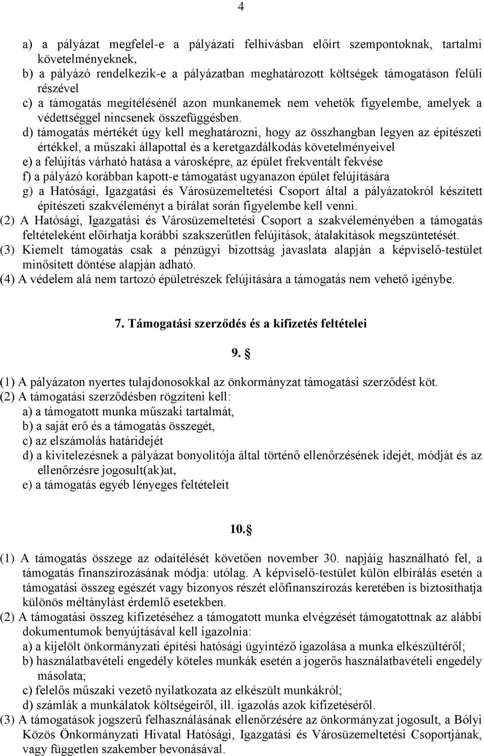 d) támogatás mértékét úgy kell meghatározni, hogy az összhangban legyen az építészeti értékkel, a műszaki állapottal és a keretgazdálkodás követelményeivel e) a felújítás várható hatása a városképre,