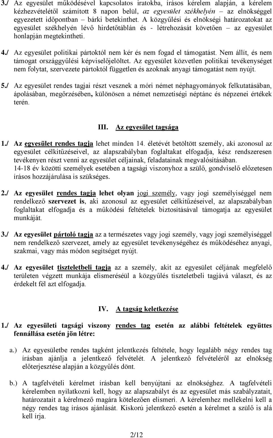 / Az egyesület politikai pártoktól nem kér és nem fogad el támogatást. Nem állít, és nem támogat országgyűlési képviselőjelöltet.