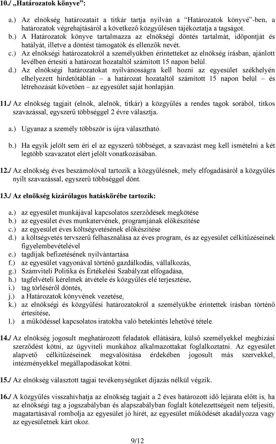 ) Az elnökségi határozatokról a személyükben érintetteket az elnökség írásban, ajánlott levélben értesíti a határozat hozataltól számított 15 napon belül. d.