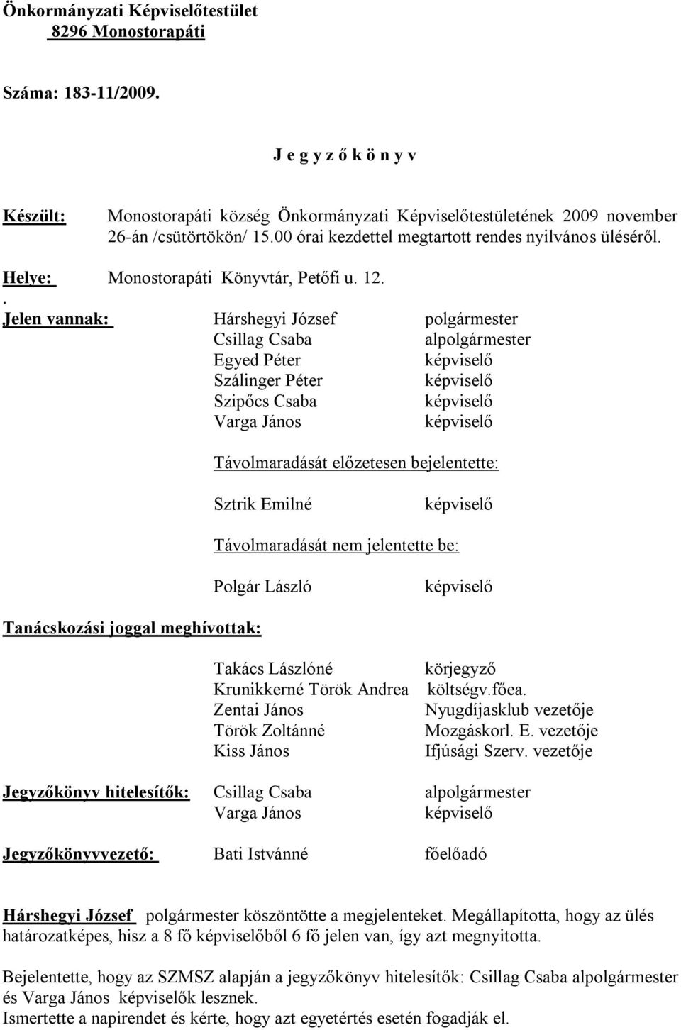 . Jelen vannak: Csillag Csaba al Egyed Péter Szálinger Péter Szipőcs Csaba Varga János Távolmaradását előzetesen bejelentette: Sztrik Emilné Távolmaradását nem jelentette be: Polgár László