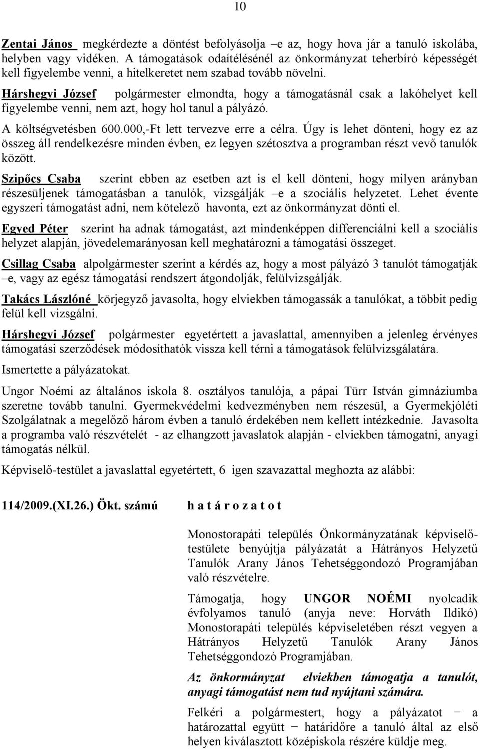 elmondta, hogy a támogatásnál csak a lakóhelyet kell figyelembe venni, nem azt, hogy hol tanul a pályázó. A költségvetésben 600.000,-Ft lett tervezve erre a célra.