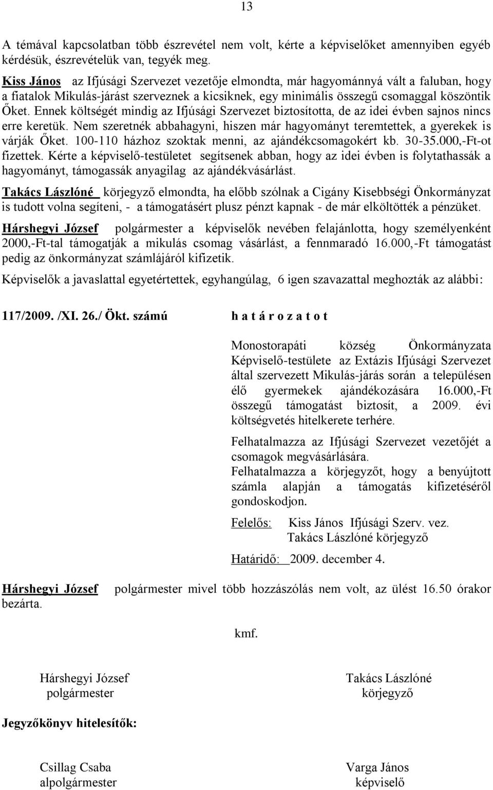 Ennek költségét mindig az Ifjúsági Szervezet biztosította, de az idei évben sajnos nincs erre keretük. Nem szeretnék abbahagyni, hiszen már hagyományt teremtettek, a gyerekek is várják Őket.