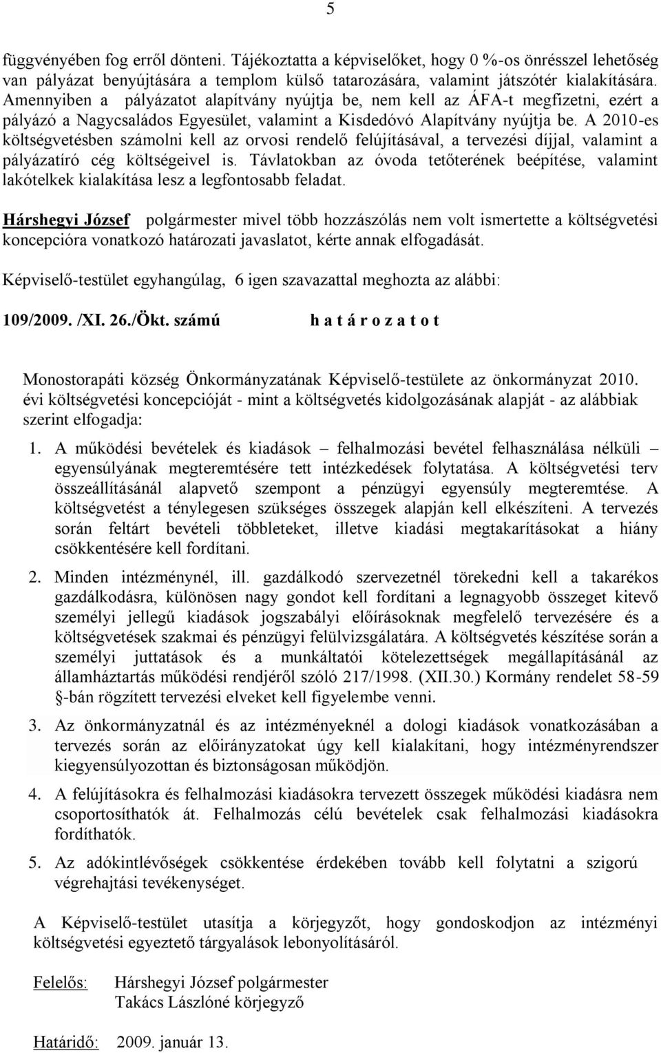 A 2010-es költségvetésben számolni kell az orvosi rendelő felújításával, a tervezési díjjal, valamint a pályázatíró cég költségeivel is.