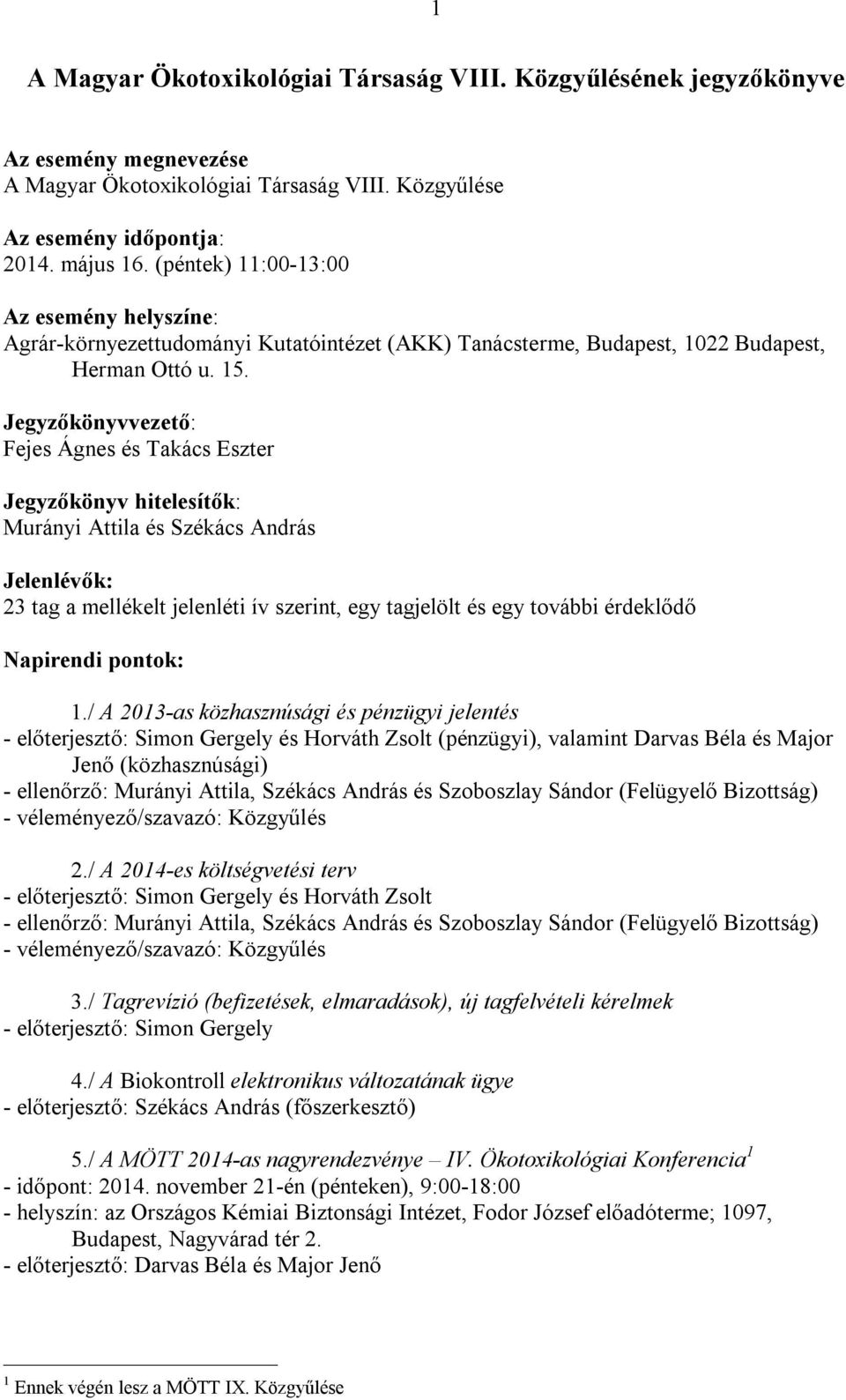 Jegyzőkönyvvezető: Fejes Ágnes és Takács Eszter Jegyzőkönyv hitelesítők: Murányi Attila és Székács András Jelenlévők: 23 tag a mellékelt jelenléti ív szerint, egy tagjelölt és egy további érdeklődő