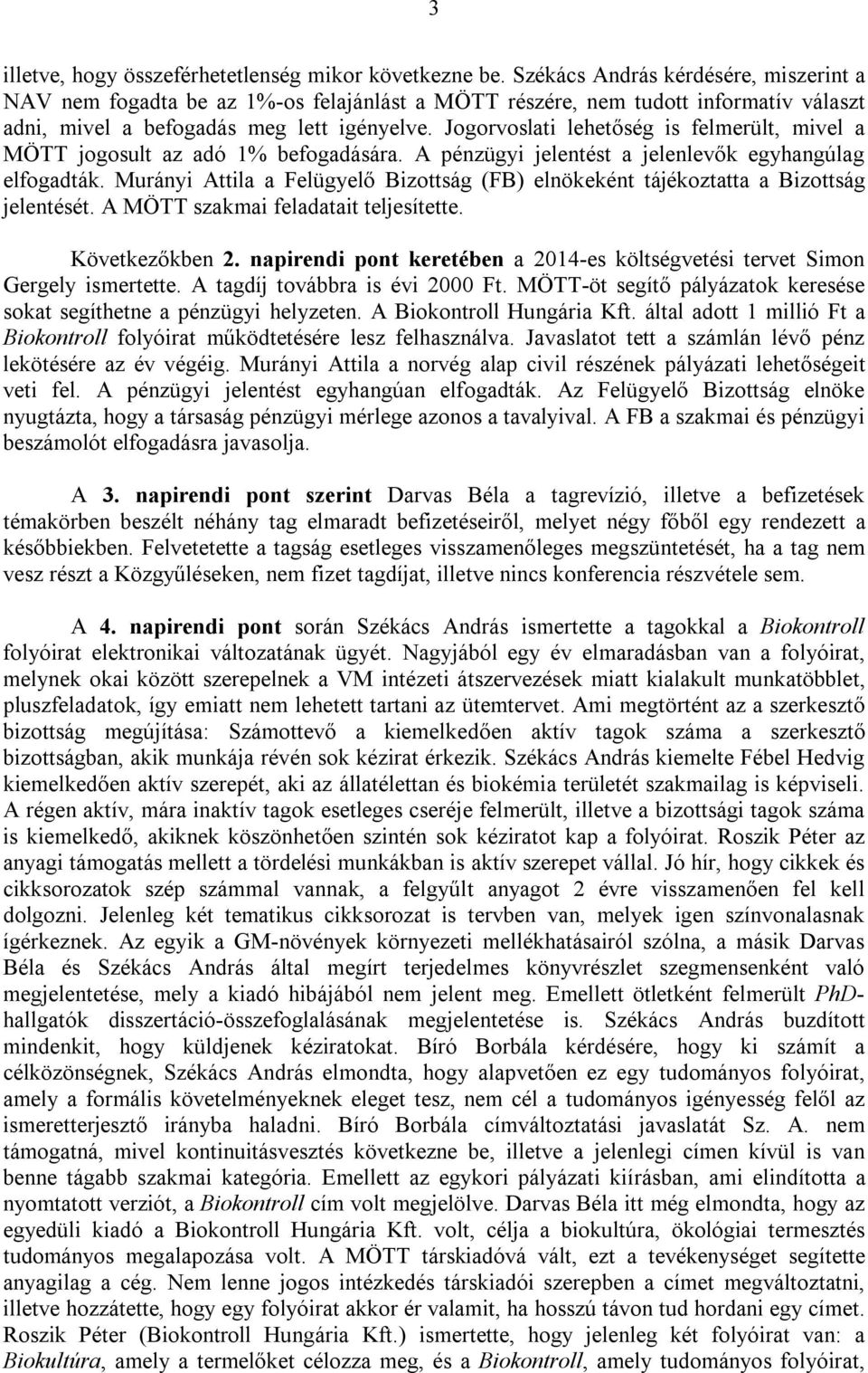 Jogorvoslati lehetőség is felmerült, mivel a MÖTT jogosult az adó 1% befogadására. A pénzügyi jelentést a jelenlevők egyhangúlag elfogadták.