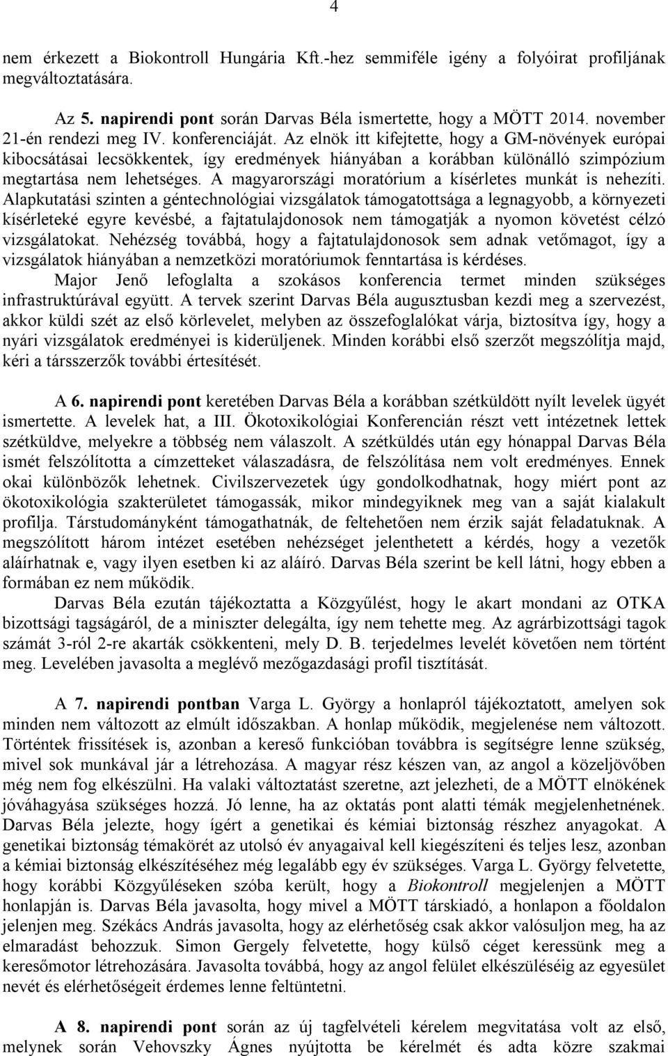 Az elnök itt kifejtette, hogy a GM-növények európai kibocsátásai lecsökkentek, így eredmények hiányában a korábban különálló szimpózium megtartása nem lehetséges.