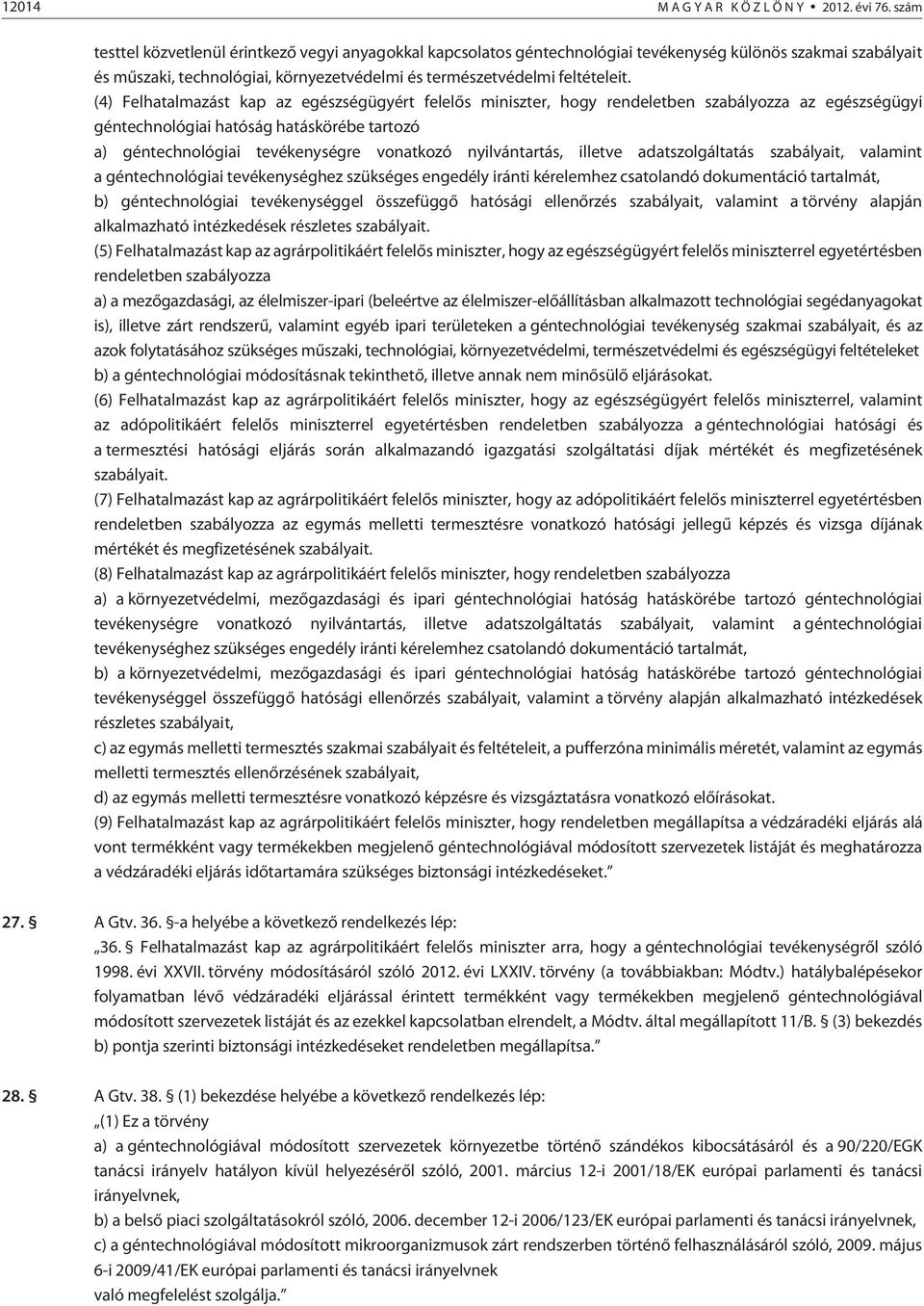 (4) Felhatalmazást kap az egészségügyért felelõs miniszter, hogy rendeletben szabályozza az egészségügyi géntechnológiai hatóság hatáskörébe tartozó a) géntechnológiai tevékenységre vonatkozó