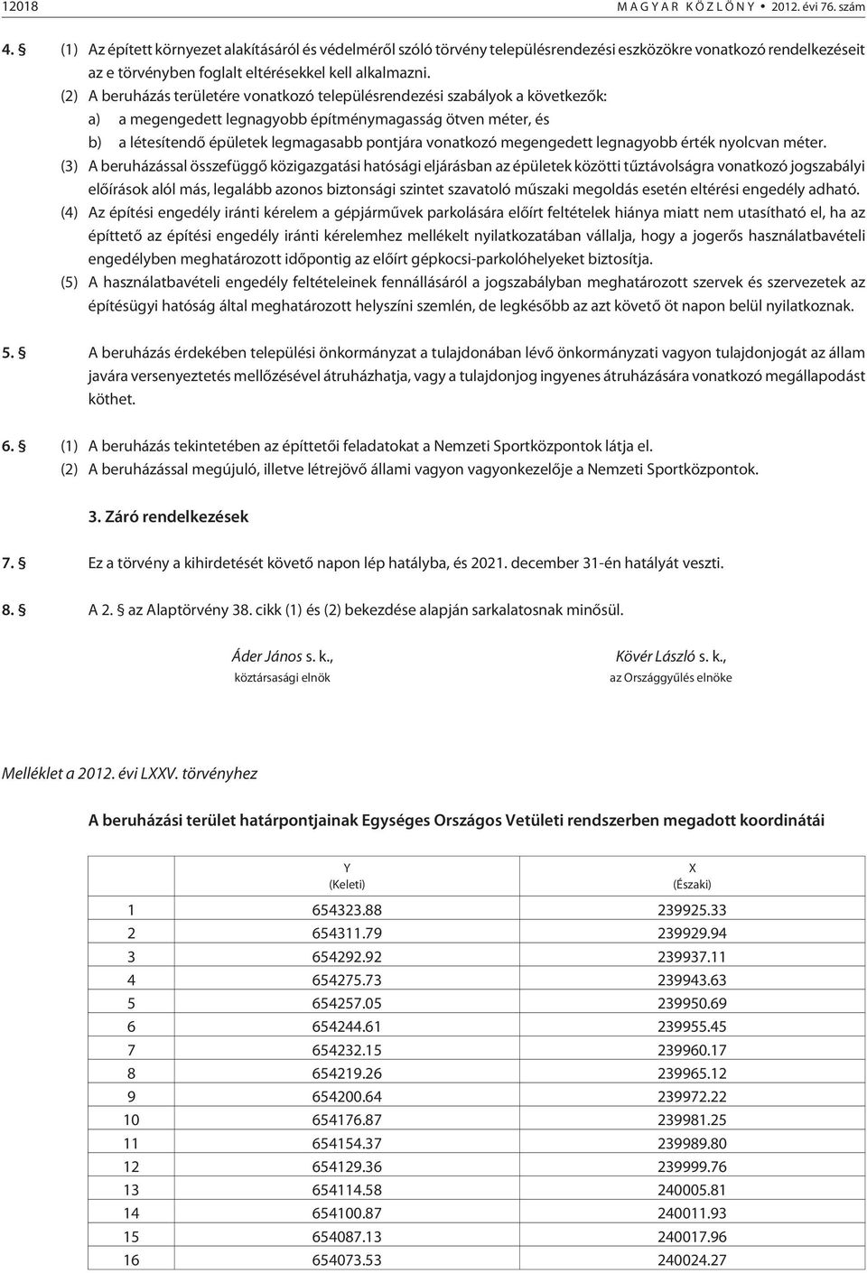 (2) A beruházás területére vonatkozó településrendezési szabályok a következõk: a) a megengedett legnagyobb építménymagasság ötven méter, és b) a létesítendõ épületek legmagasabb pontjára vonatkozó