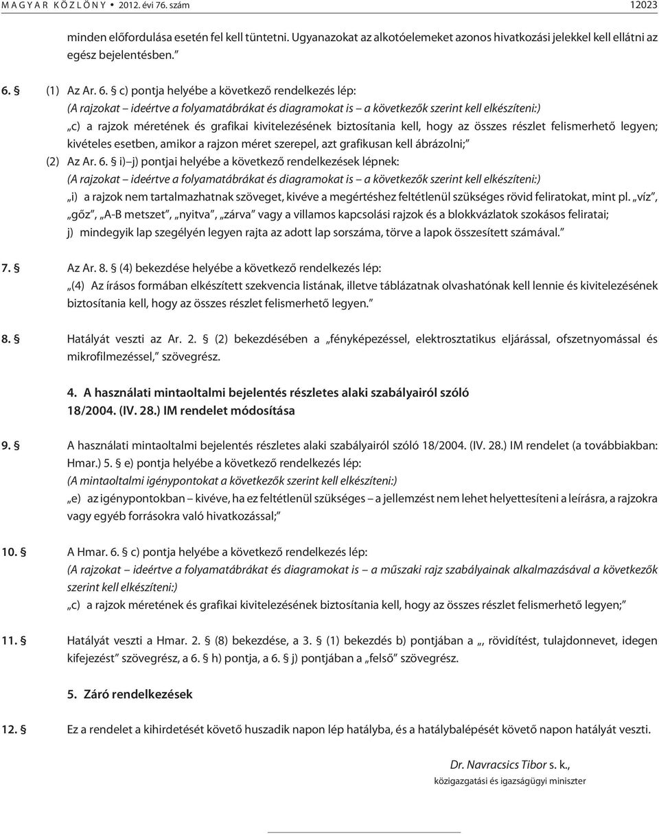 c) pontja helyébe a következõ rendelkezés lép: (A rajzokat ideértve a folyamatábrákat és diagramokat is a következõk szerint kell elkészíteni:) c) a rajzok méretének és grafikai kivitelezésének