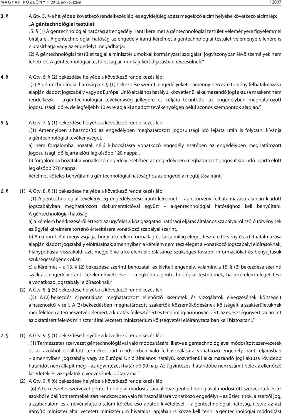 A géntechnológiai hatóság az engedély iránti kérelmet a géntechnológiai testület véleménye ellenére is elutasíthatja vagy az engedélyt megadhatja.