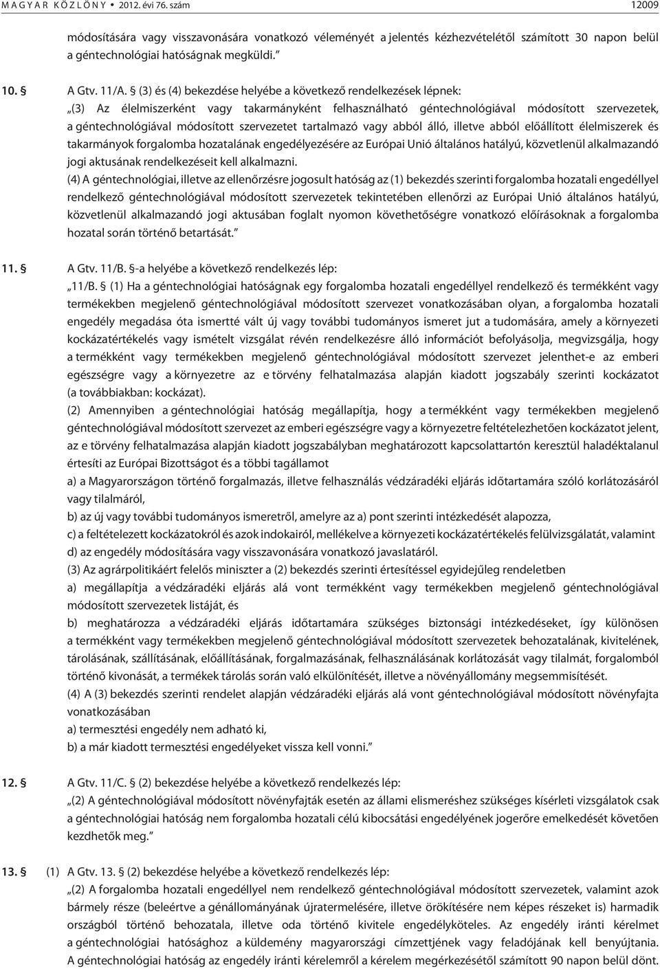 (3) és (4) bekezdése helyébe a következõ rendelkezések lépnek: (3) Az élelmiszerként vagy takarmányként felhasználható géntechnológiával módosított szervezetek, a géntechnológiával módosított