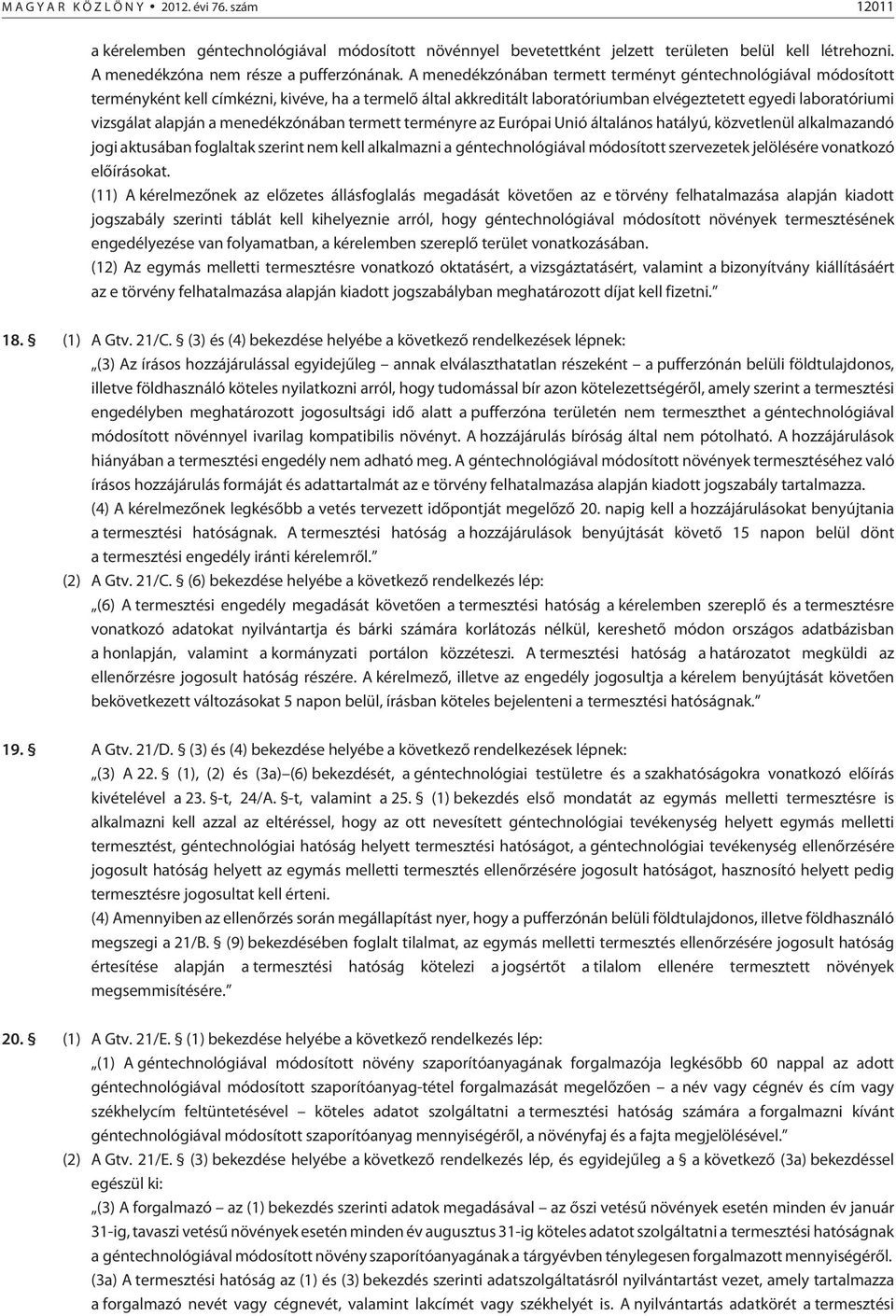 menedékzónában termett terményre az Európai Unió általános hatályú, közvetlenül alkalmazandó jogi aktusában foglaltak szerint nem kell alkalmazni a géntechnológiával módosított szervezetek jelölésére