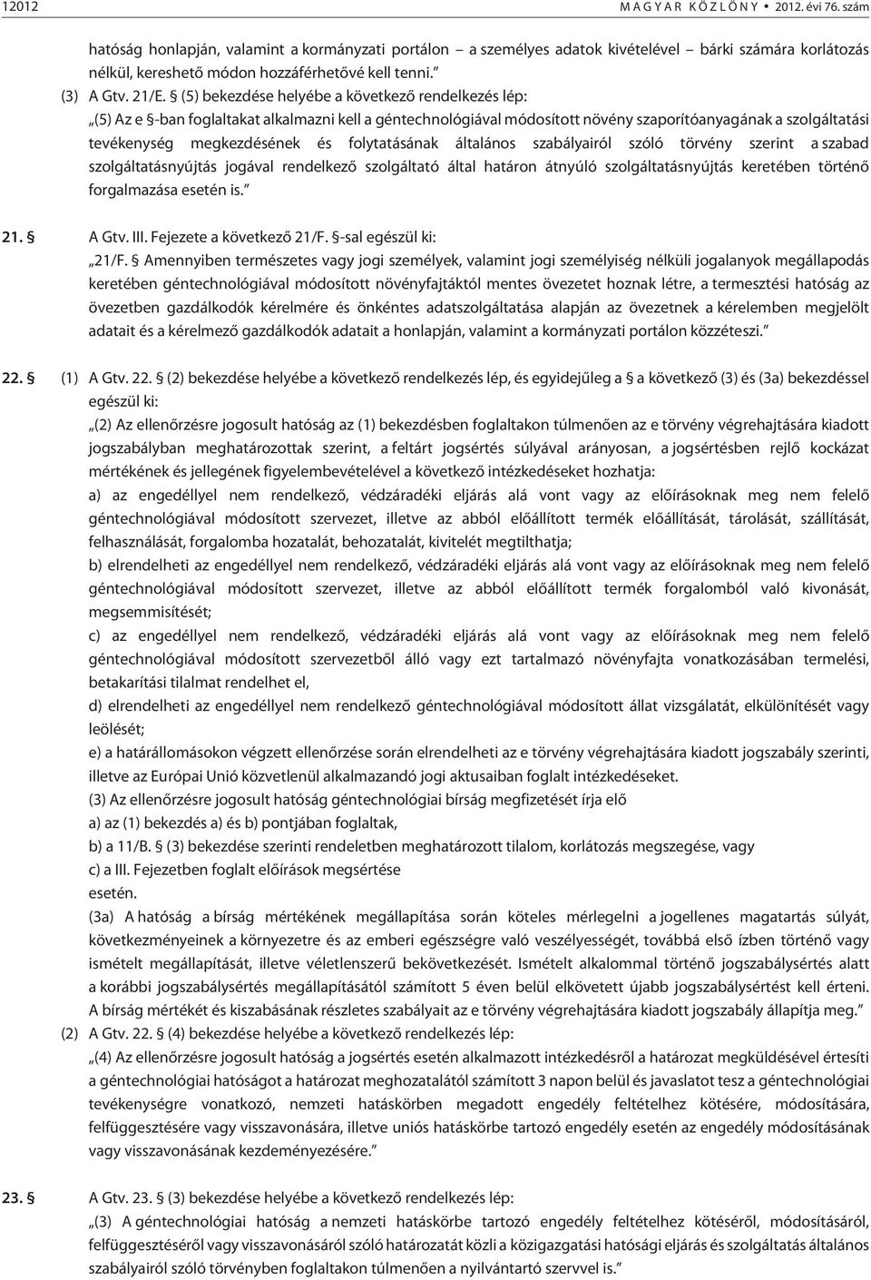 (5) bekezdése helyébe a következõ rendelkezés lép: (5) Az e -ban foglaltakat alkalmazni kell a géntechnológiával módosított növény szaporítóanyagának a szolgáltatási tevékenység megkezdésének és