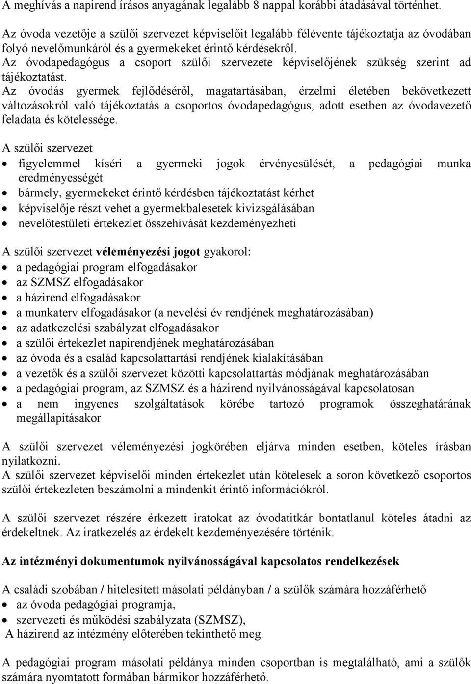 Az óvodapedagógus a csoport szülői szervezete képviselőjének szükség szerint ad tájékoztatást.