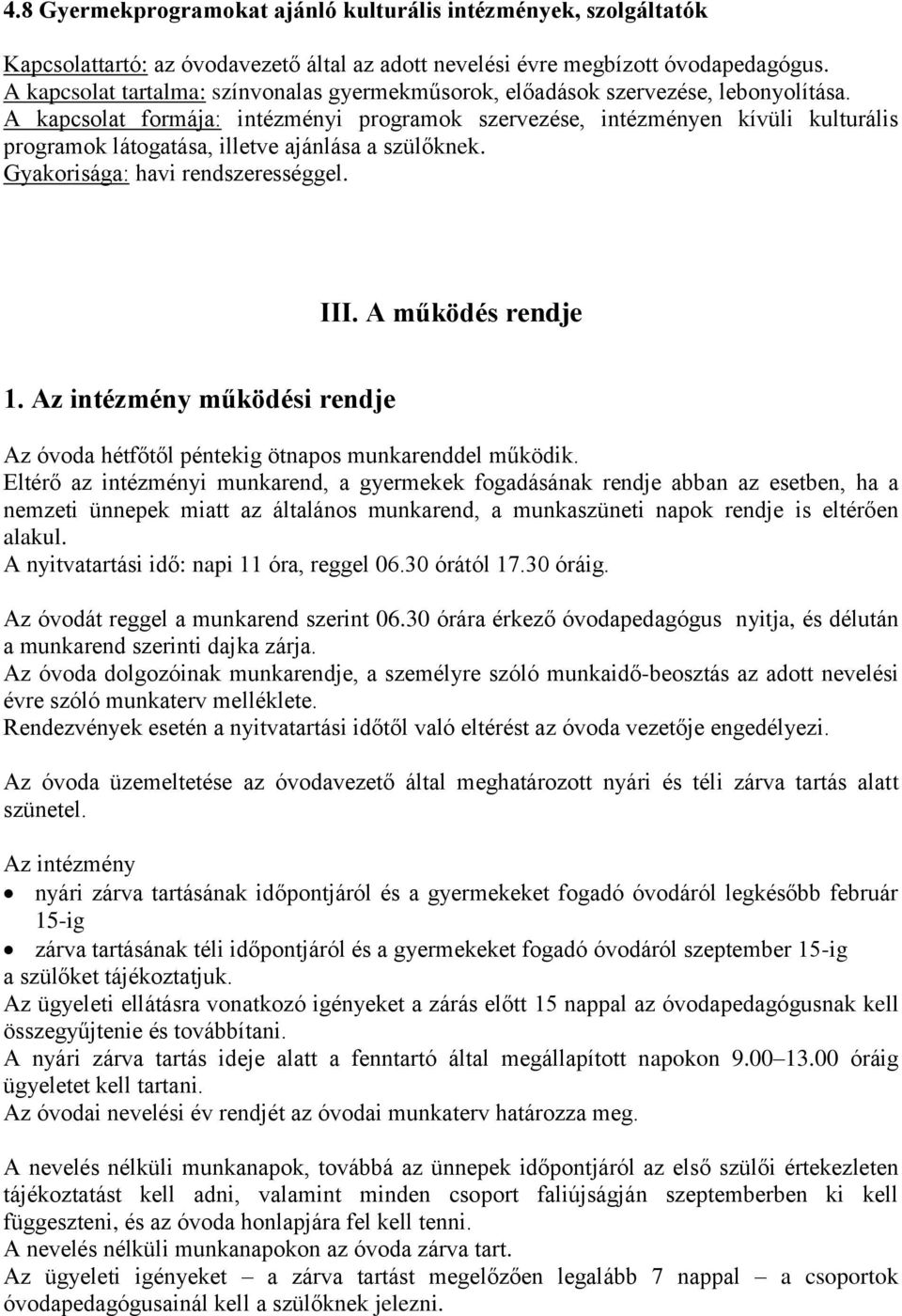 A kapcsolat formája: intézményi programok szervezése, intézményen kívüli kulturális programok látogatása, illetve ajánlása a szülőknek. Gyakorisága: havi rendszerességgel. III. A működés rendje 1.