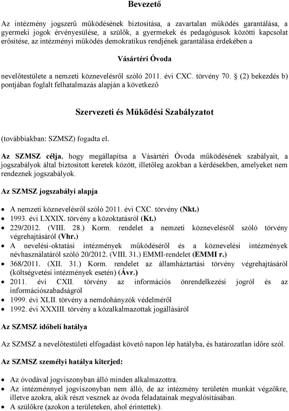 (2) bekezdés b) pontjában foglalt felhatalmazás alapján a következő Szervezeti és Működési Szabályzatot (továbbiakban: SZMSZ) fogadta el.