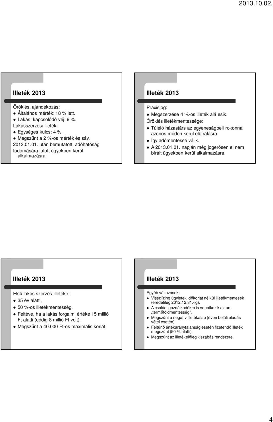 Öröklés illetékmentessége: Túlélő házastárs az egyeneságbeli rokonnal azonos módon kerül elbírálásra. Így adómentessé válik. A 2013.01.01. napján még jogerősen el nem bírált ügyekben kerül alkalmazásra.