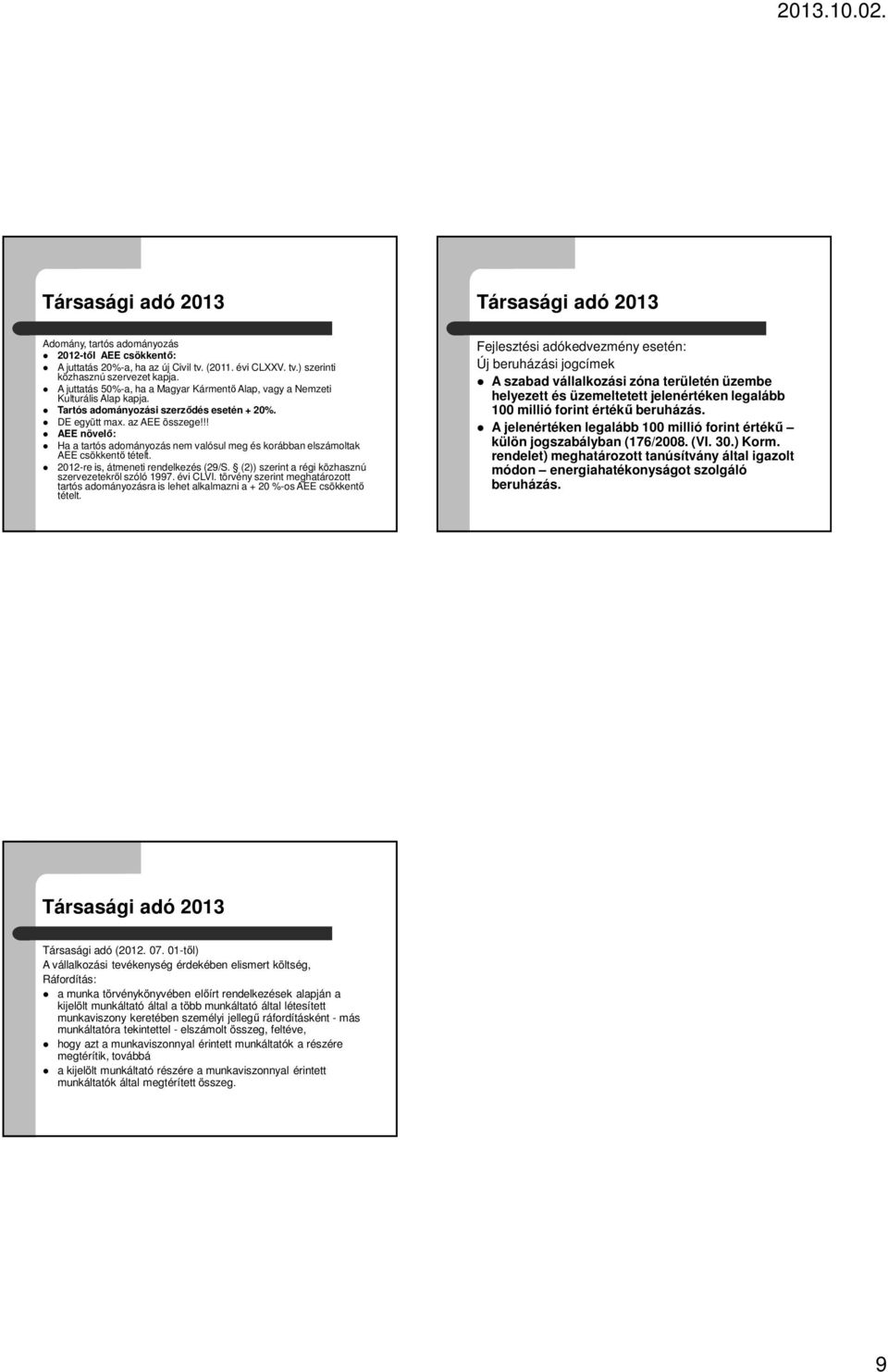 !! AEE növelő: Ha a tartós adományozás nem valósul meg és korábban elszámoltak AEE csökkentő tételt. 2012-re is, átmeneti rendelkezés (29/S. (2)) szerint a régi közhasznú szervezetekről szóló 1997.