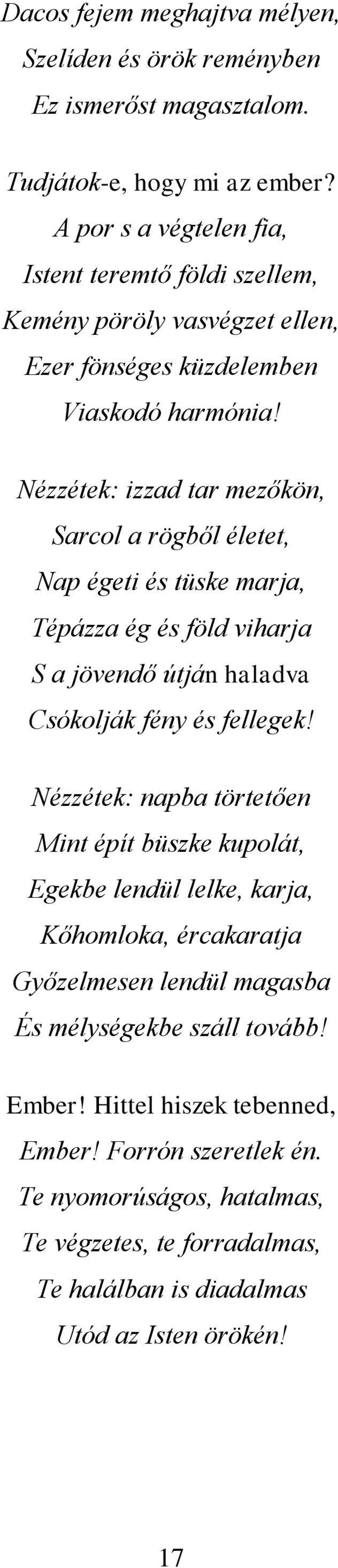 Nézzétek: izzad tar mezőkön, Sarcol a rögből életet, Nap égeti és tüske marja, Tépázza ég és föld viharja S a jövendő útján haladva Csókolják fény és fellegek!