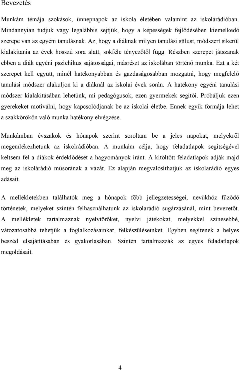 Az, hogy a diáknak milyen tanulási stílust, módszert sikerül kialakítania az évek hosszú sora alatt, sokféle tényezőtől függ.