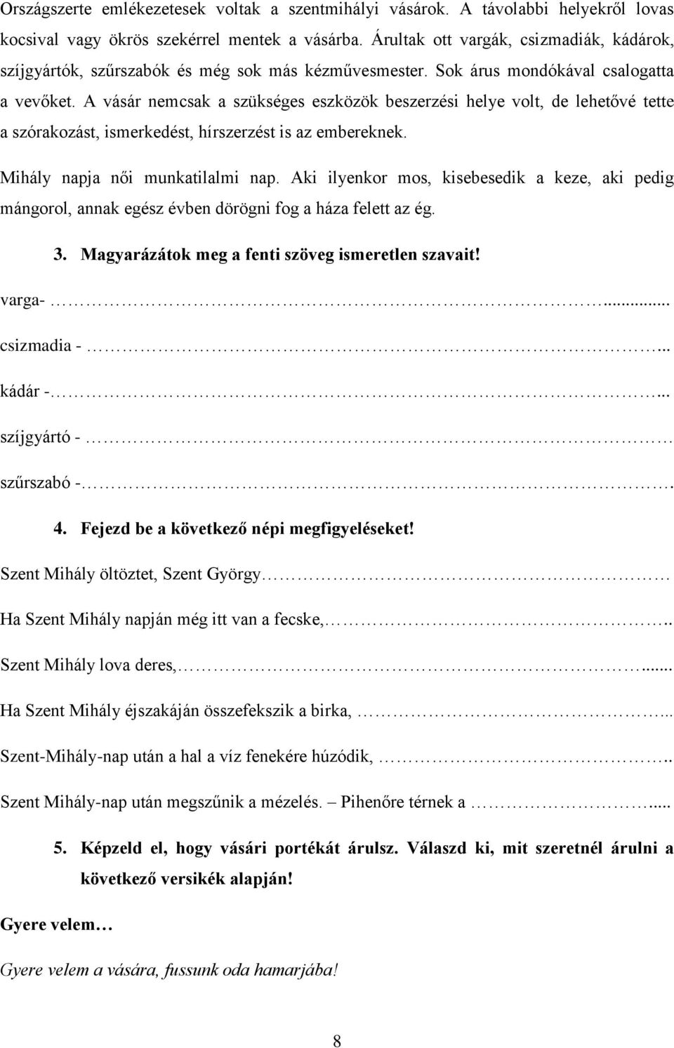 A vásár nemcsak a szükséges eszközök beszerzési helye volt, de lehetővé tette a szórakozást, ismerkedést, hírszerzést is az embereknek. Mihály napja női munkatilalmi nap.