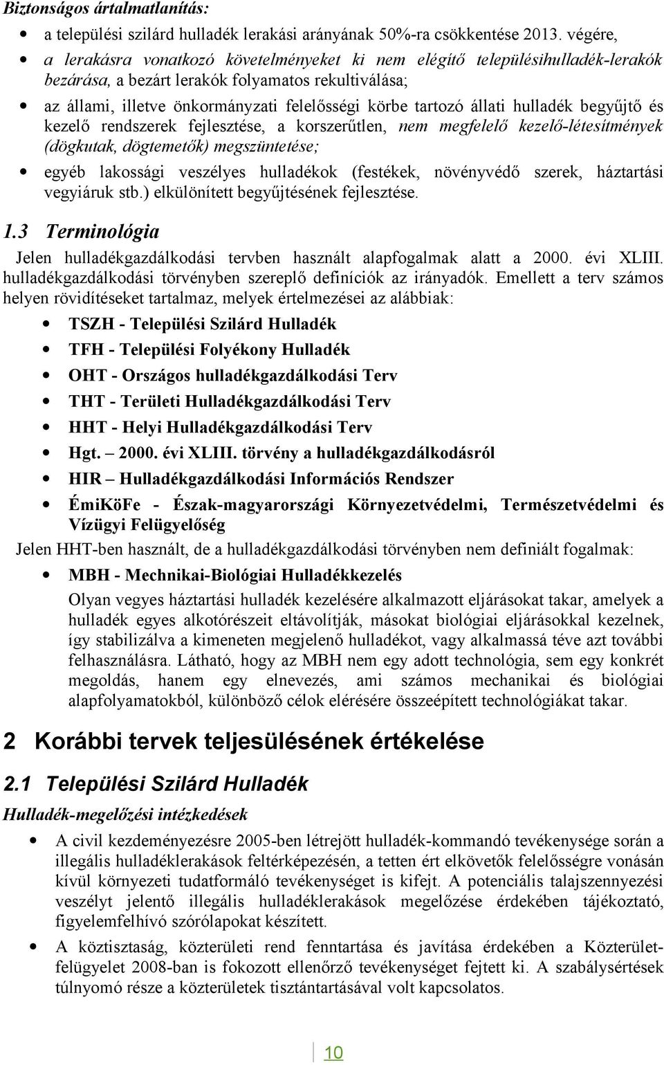 állati hulladék begyűjtő és kezelő rendszerek fejlesztése, a korszerűtlen, nem megfelelő kezelőlétesítmények (dögkutak, dögtemetők) megszüntetése; egyéb lakossági veszélyes hulladékok (festékek,