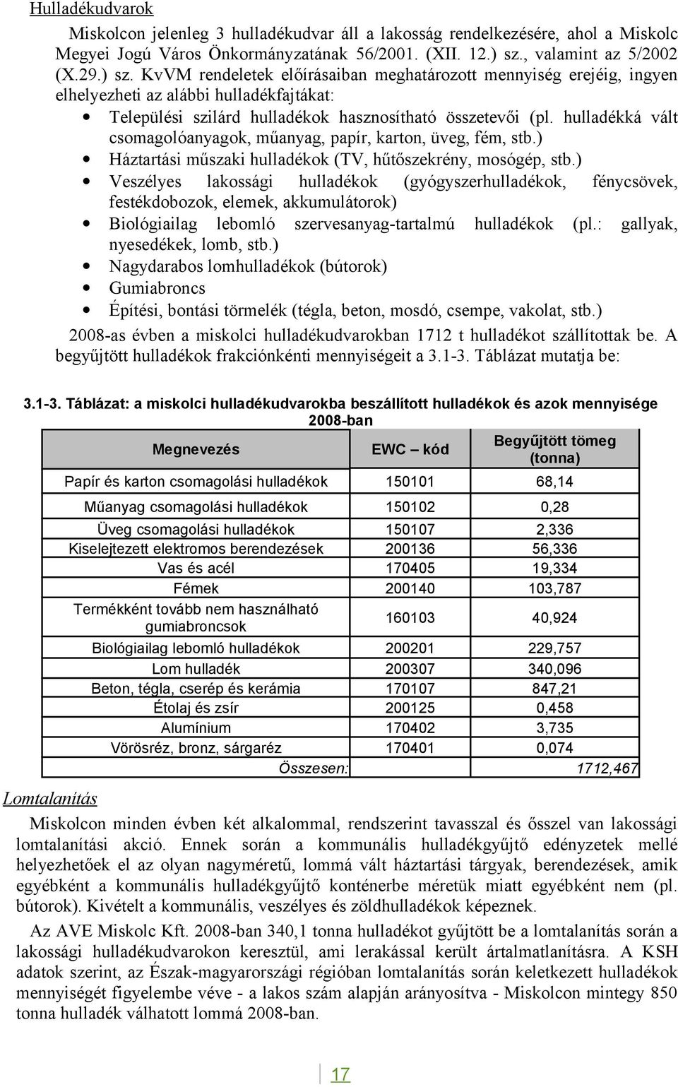 KvVM rendeletek előírásaiban meghatározott mennyiség erejéig, ingyen elhelyezheti az alábbi hulladékfajtákat: Települési szilárd hulladékok hasznosítható összetevői (pl.