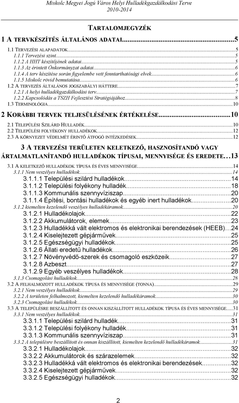 ..7 1.2.2 Kapcsolódás a TSZH Fejlesztési Stratégiájához...8 1.3 TERMINOLÓGIA...10 2 KORÁBBI TERVEK TELJESÜLÉSÉNEK ÉRTÉKELÉSE...10 2.1 TELEPÜLÉSI SZILÁRD HULLADÉK...10 2.2 TELEPÜLÉSI FOLYÉKONY HULLADÉKOK.